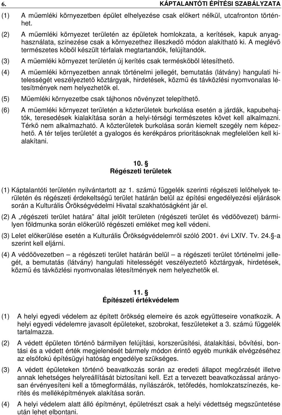 A meglévő természetes kőből készült térfalak megtartandók, felújítandók. (3) A műemléki környezet területén új kerítés csak terméskőből létesíthető.