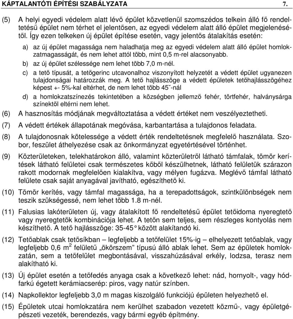 Így ezen telkeken új épület építése esetén, vagy jelentős átalakítás esetén: a) az új épület magassága nem haladhatja meg az egyedi védelem alatt álló épület homlokzatmagasságát, és nem lehet attól