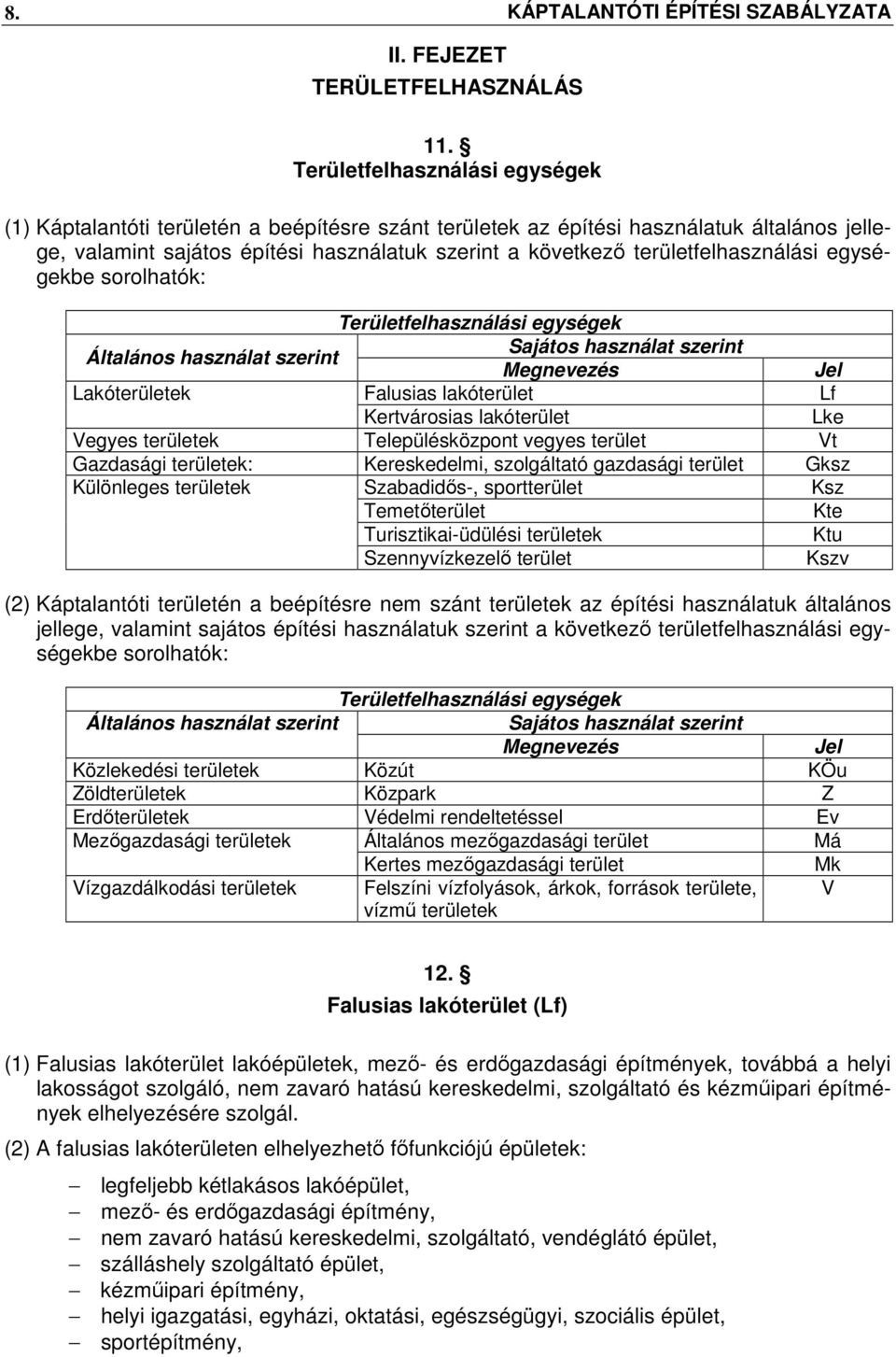 területfelhasználási egységekbe sorolhatók: Területfelhasználási egységek Általános használat szerint Sajátos használat szerint Megnevezés Jel Lakóterületek Falusias lakóterület Lf Kertvárosias