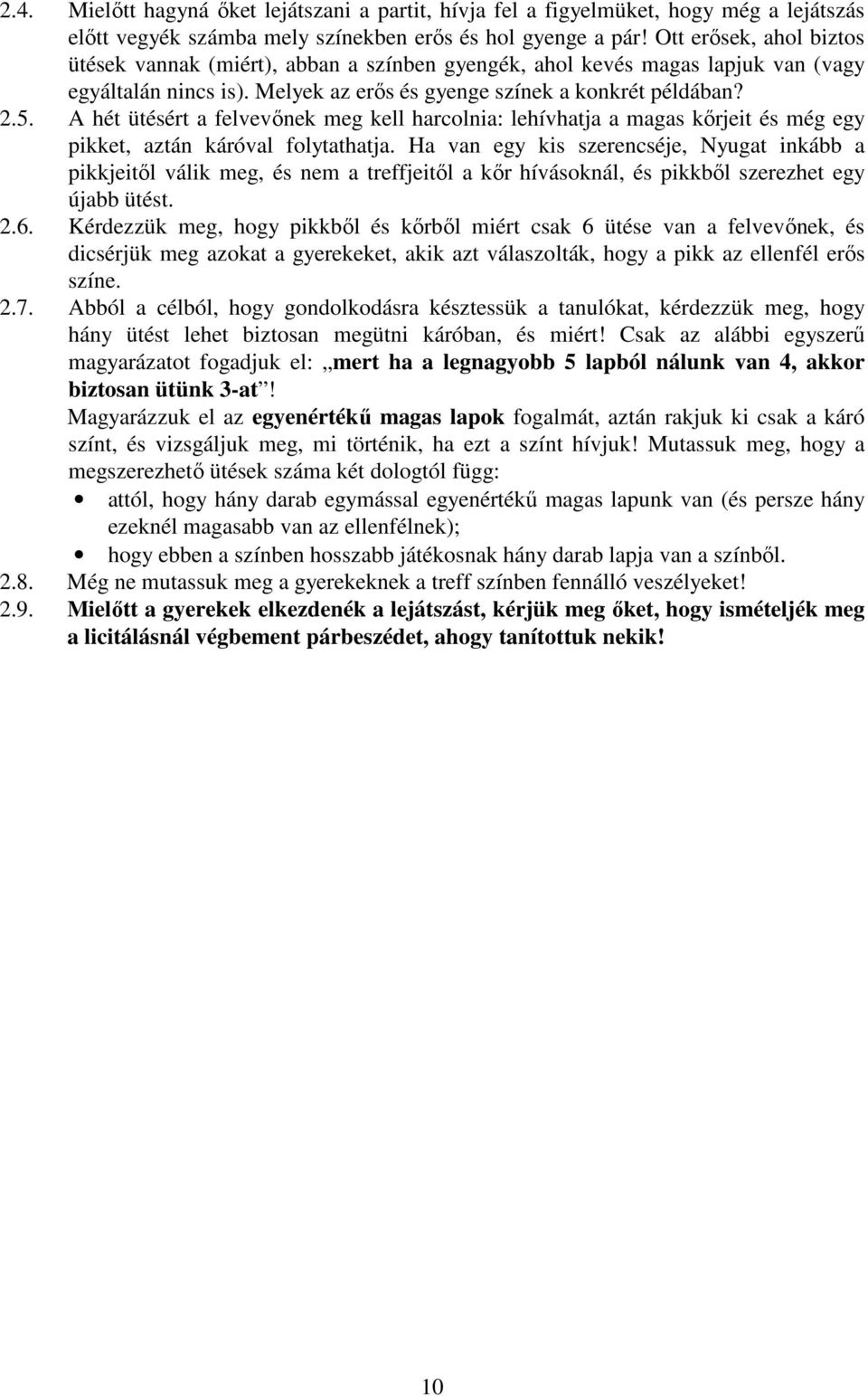 A hét ütésért a felvevınek meg kell harcolnia: lehívhatja a magas kırjeit és még egy pikket, aztán káróval folytathatja.