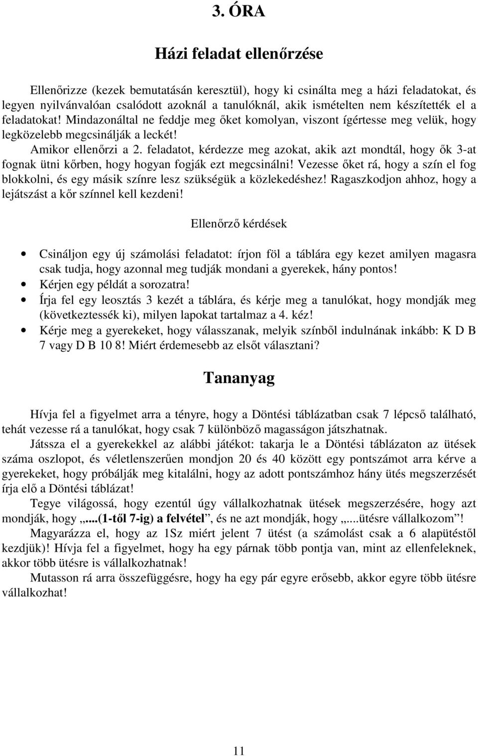 feladatot, kérdezze meg azokat, akik azt mondtál, hogy ık 3-at fognak ütni kırben, hogy hogyan fogják ezt megcsinálni!