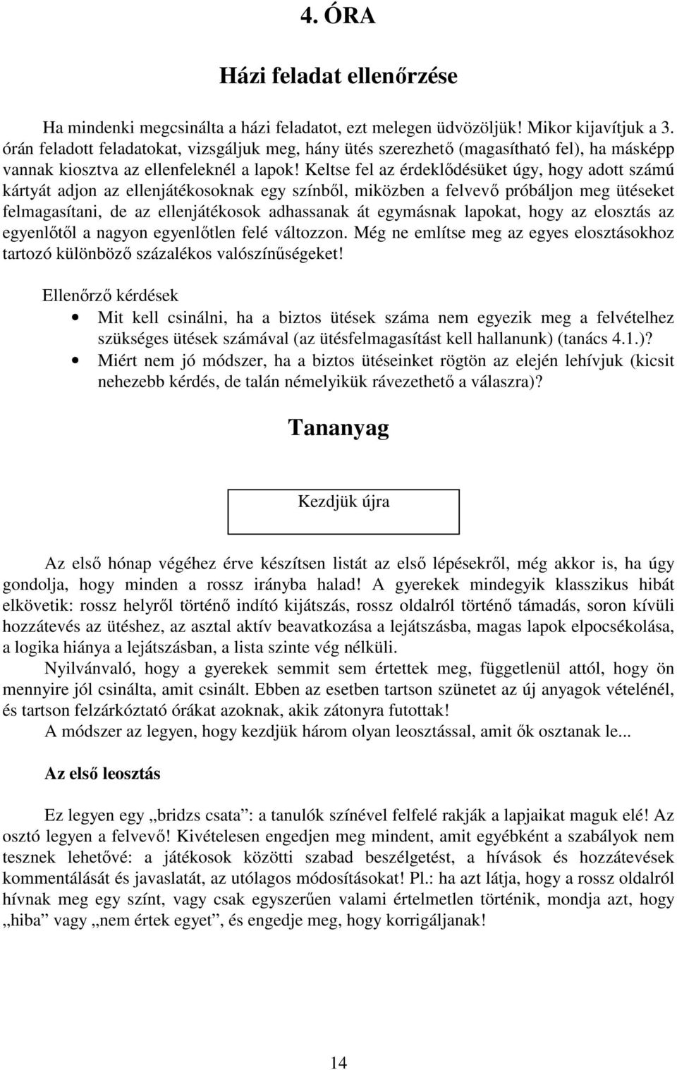 Keltse fel az érdeklıdésüket úgy, hogy adott számú kártyát adjon az ellenjátékosoknak egy színbıl, miközben a felvevı próbáljon meg ütéseket felmagasítani, de az ellenjátékosok adhassanak át