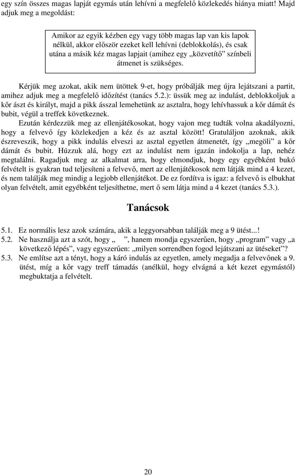 közvetítı színbeli átmenet is szükséges. Kérjük meg azokat, akik nem ütöttek 9-et, hogy próbálják meg újra lejátszani a partit, amihez adjuk meg a megfelelı idızítést (tanács 5.2.