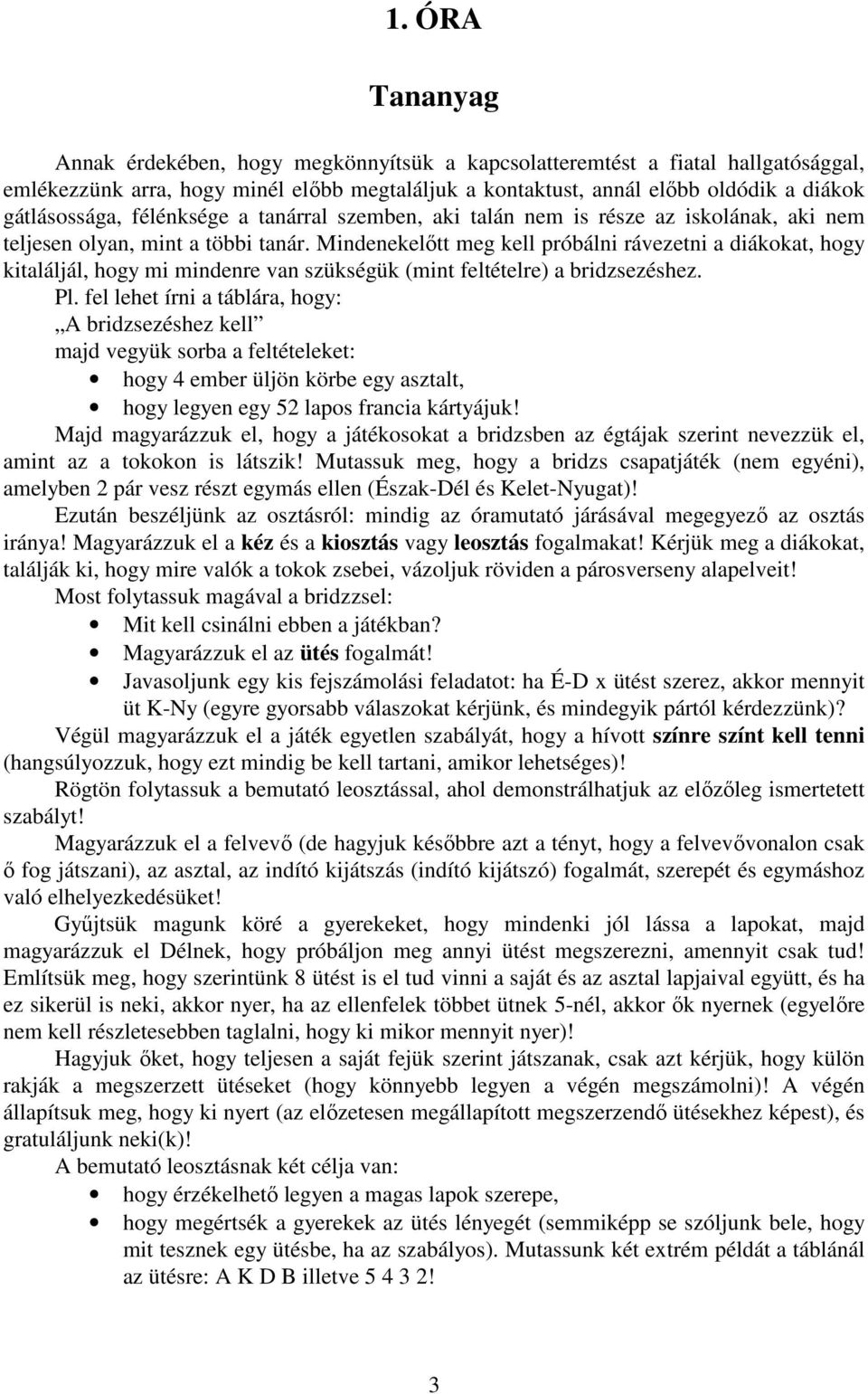 Mindenekelıtt meg kell próbálni rávezetni a diákokat, hogy kitaláljál, hogy mi mindenre van szükségük (mint feltételre) a bridzsezéshez. Pl.