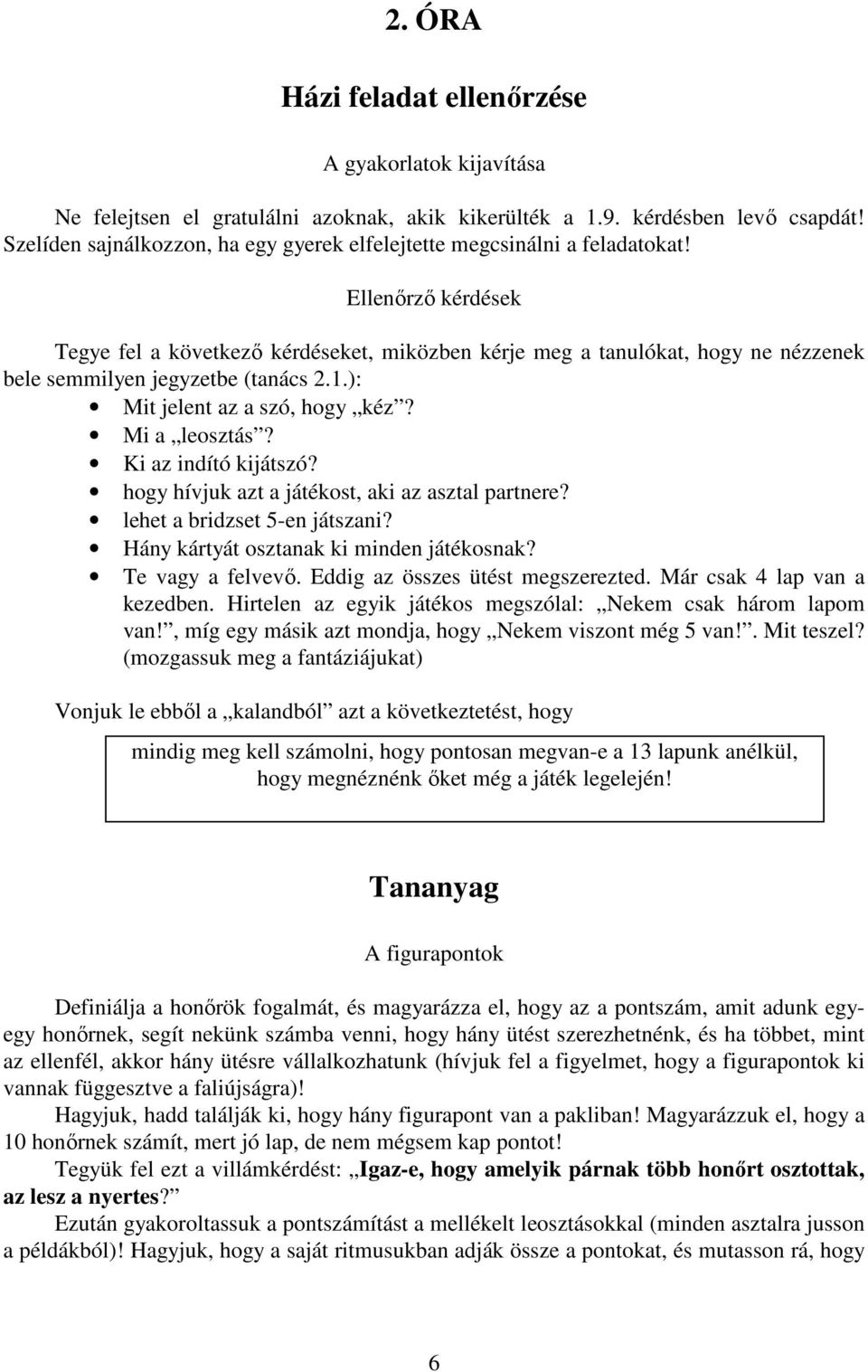 Ellenırzı kérdések Tegye fel a következı kérdéseket, miközben kérje meg a tanulókat, hogy ne nézzenek bele semmilyen jegyzetbe (tanács 2.1.): Mit jelent az a szó, hogy kéz? Mi a leosztás?