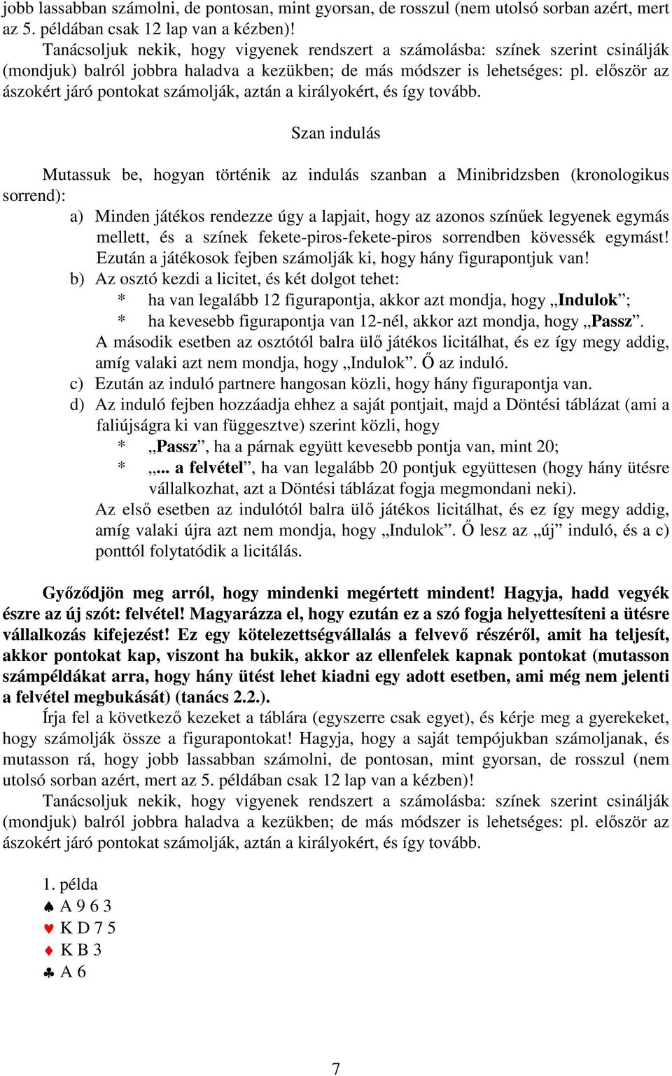 elıször az ászokért járó pontokat számolják, aztán a királyokért, és így tovább.