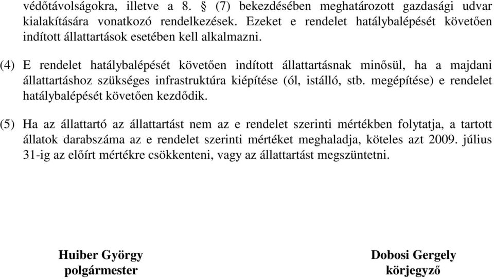 (4) E rendelet hatálybalépését követően indított állattartásnak minősül, ha a majdani állattartáshoz szükséges infrastruktúra kiépítése (ól, istálló, stb.