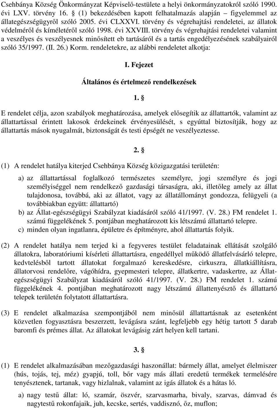 évi XXVIII. törvény és végrehajtási rendeletei valamint a veszélyes és veszélyesnek minősített eb tartásáról és a tartás engedélyezésének szabályairól szóló 35/1997. (II. 26.) Korm.