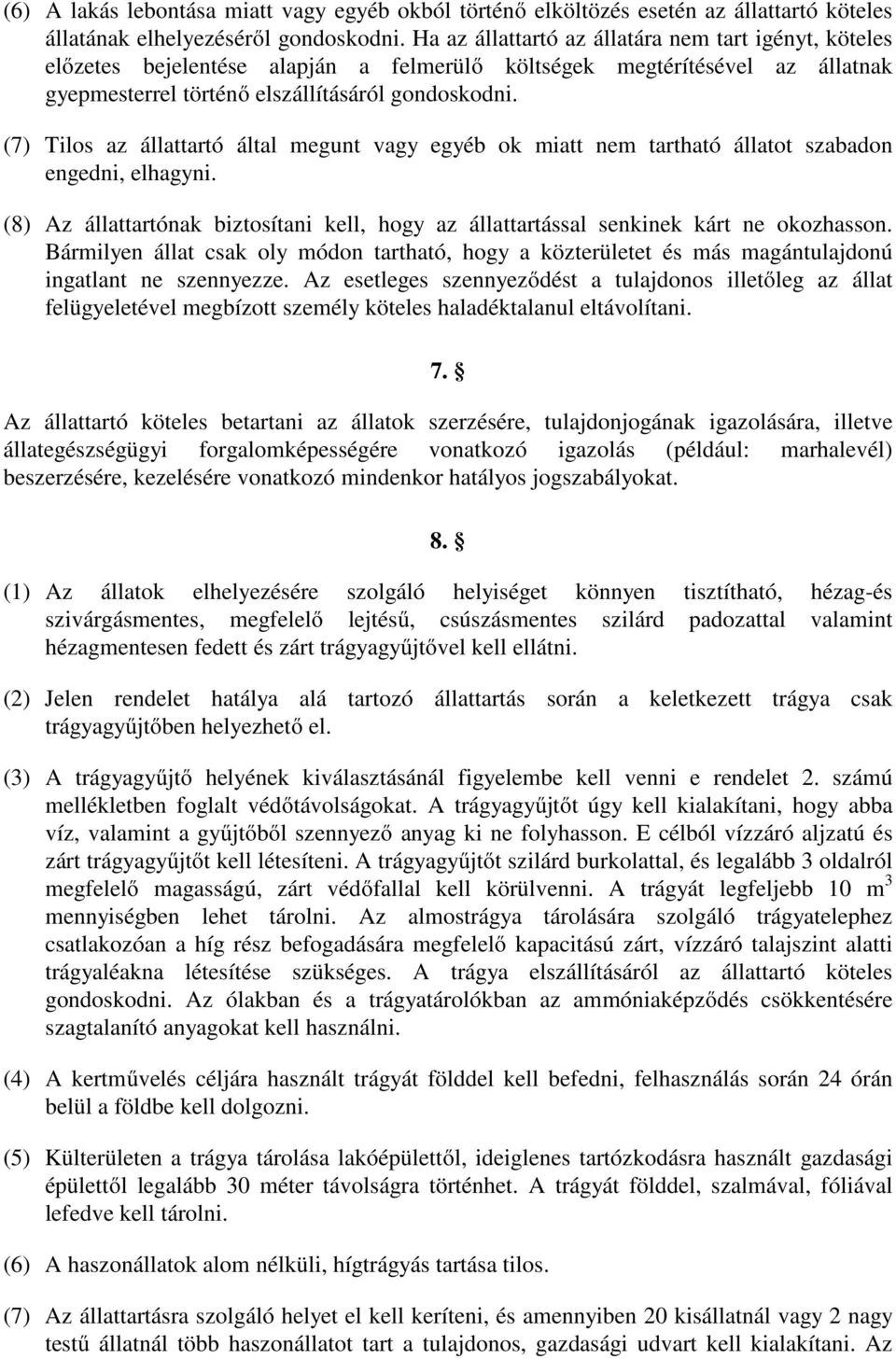 (7) Tilos az állattartó által megunt vagy egyéb ok miatt nem tartható állatot szabadon engedni, elhagyni. (8) Az állattartónak biztosítani kell, hogy az állattartással senkinek kárt ne okozhasson.