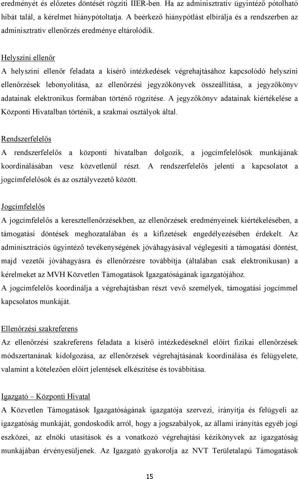 Helyszíni ellenőr A helyszíni ellenőr feladata a kísérő intézkedések végrehajtásához kapcsolódó helyszíni ellenőrzések lebonyolítása, az ellenőrzési jegyzőkönyvek összeállítása, a jegyzőkönyv