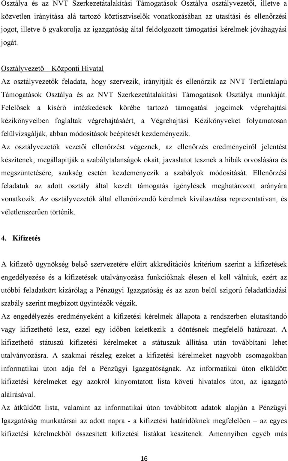 vezető Központi Hivatal Az osztályvezetők feladata, hogy szervezik, irányítják és ellenőrzik az NVT Területalapú Támogatások a és az NVT Szerkezetátalakítási Támogatások a munkáját.