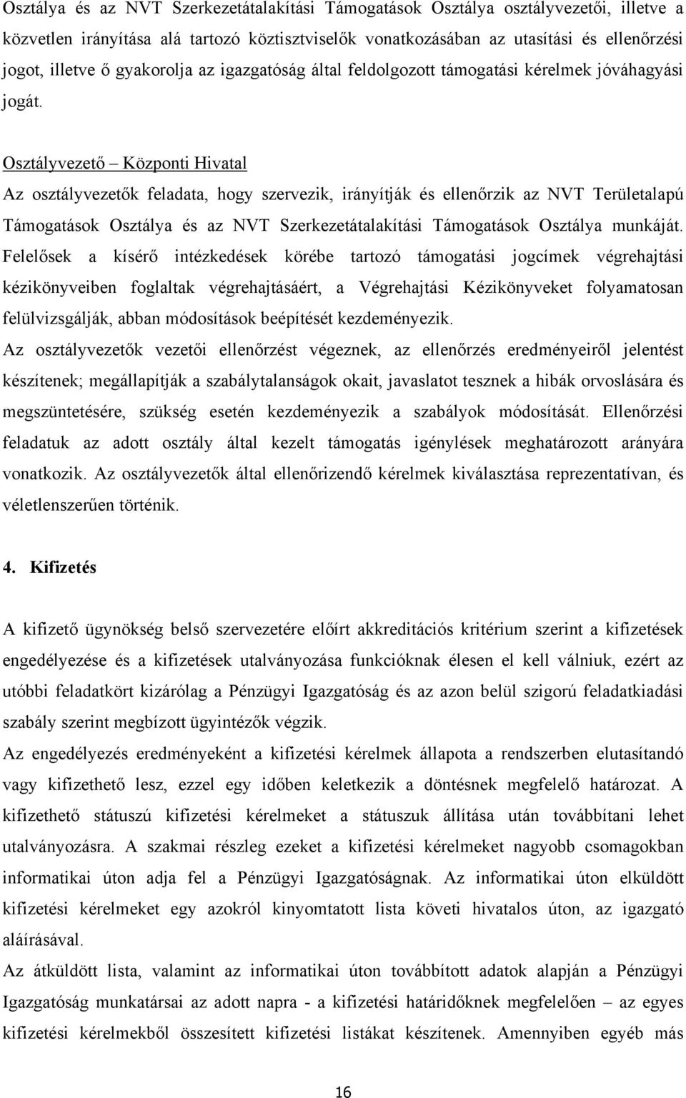 vezető Központi Hivatal Az osztályvezetők feladata, hogy szervezik, irányítják és ellenőrzik az NVT Területalapú Támogatások a és az NVT Szerkezetátalakítási Támogatások a munkáját.