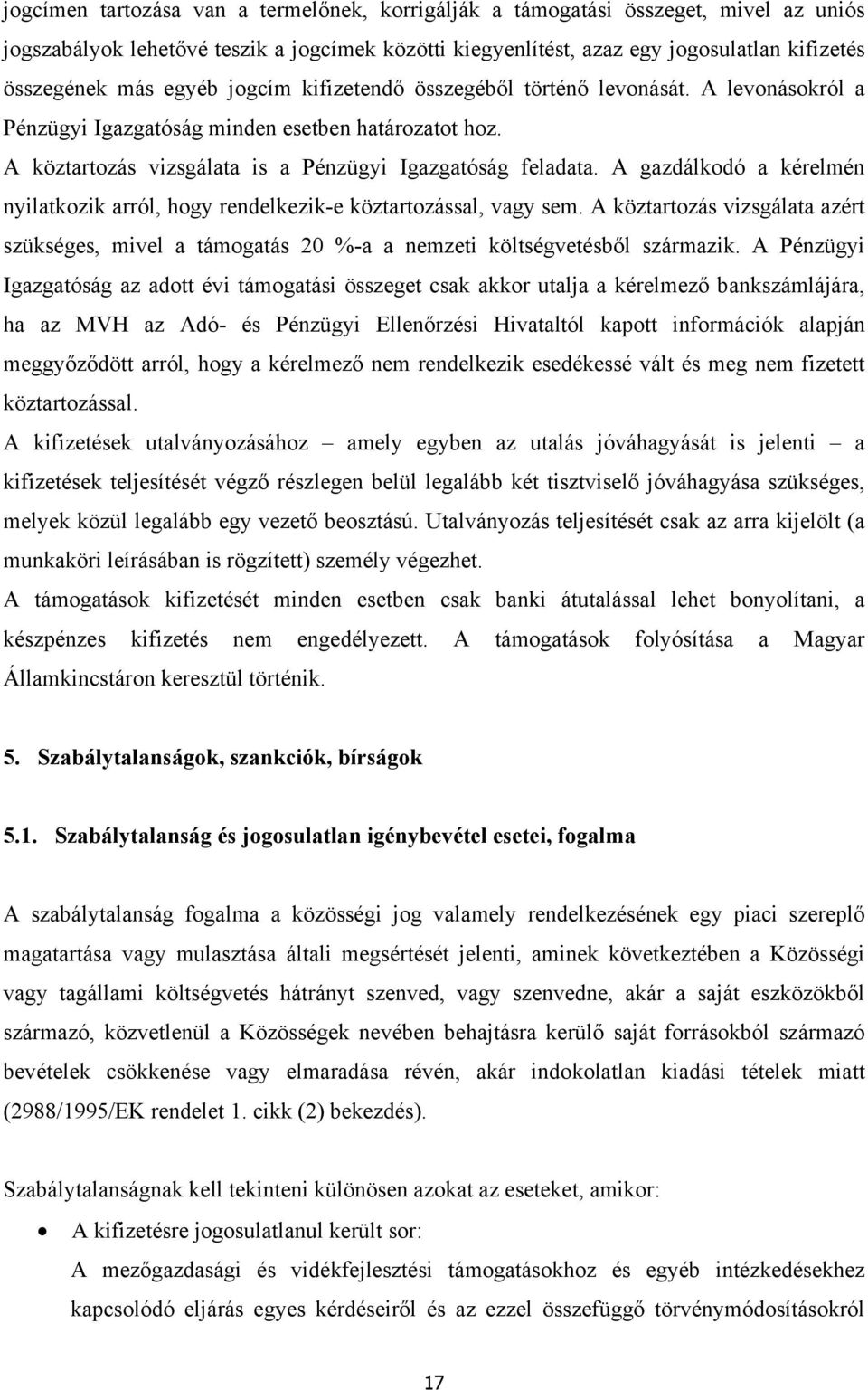 A gazdálkodó a kérelmén nyilatkozik arról, hogy rendelkezik-e köztartozással, vagy sem. A köztartozás vizsgálata azért szükséges, mivel a támogatás 20 %-a a nemzeti költségvetésből származik.