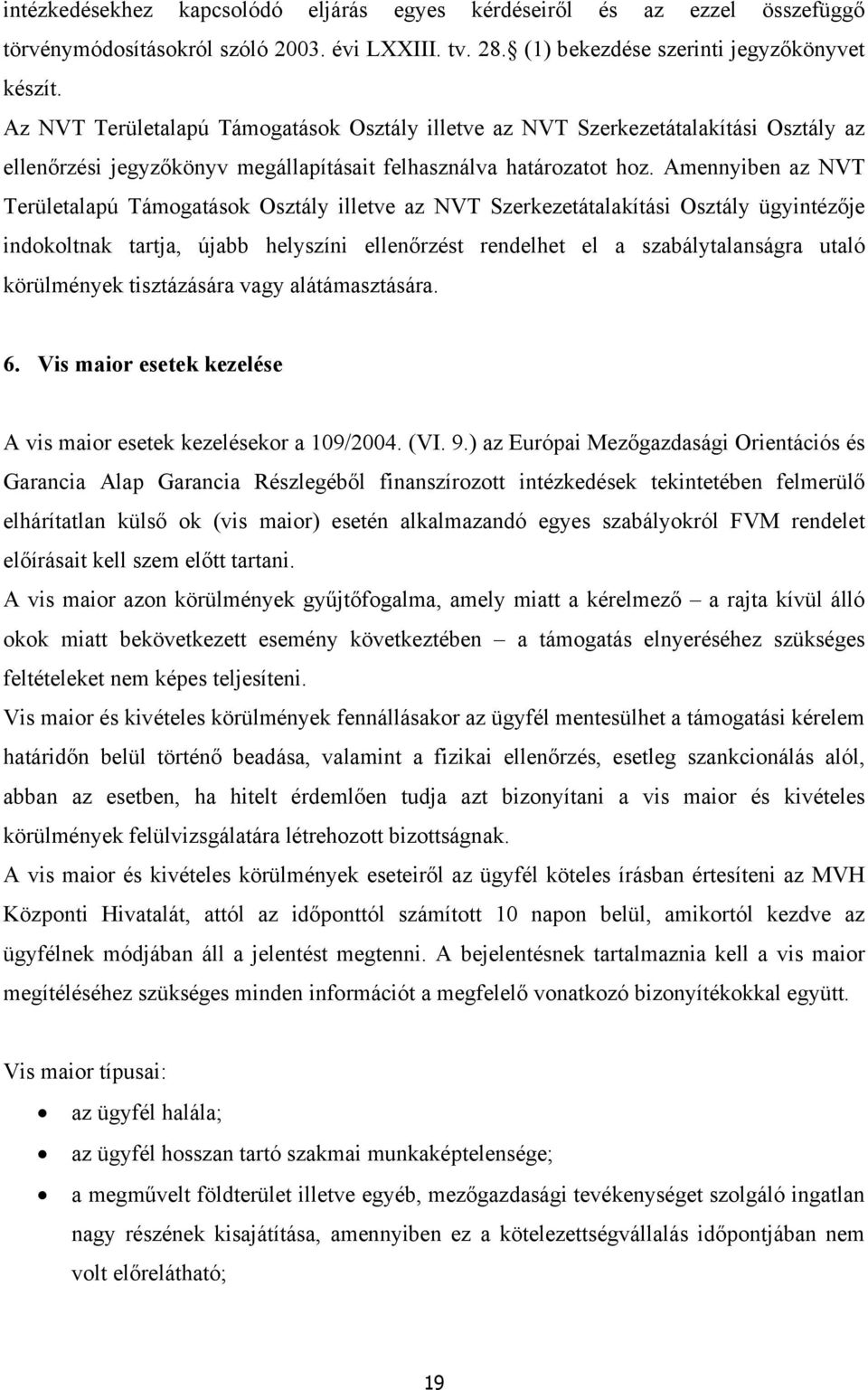 Amennyiben az NVT Területalapú Támogatások illetve az NVT Szerkezetátalakítási ügyintézője indokoltnak tartja, újabb helyszíni ellenőrzést rendelhet el a szabálytalanságra utaló körülmények