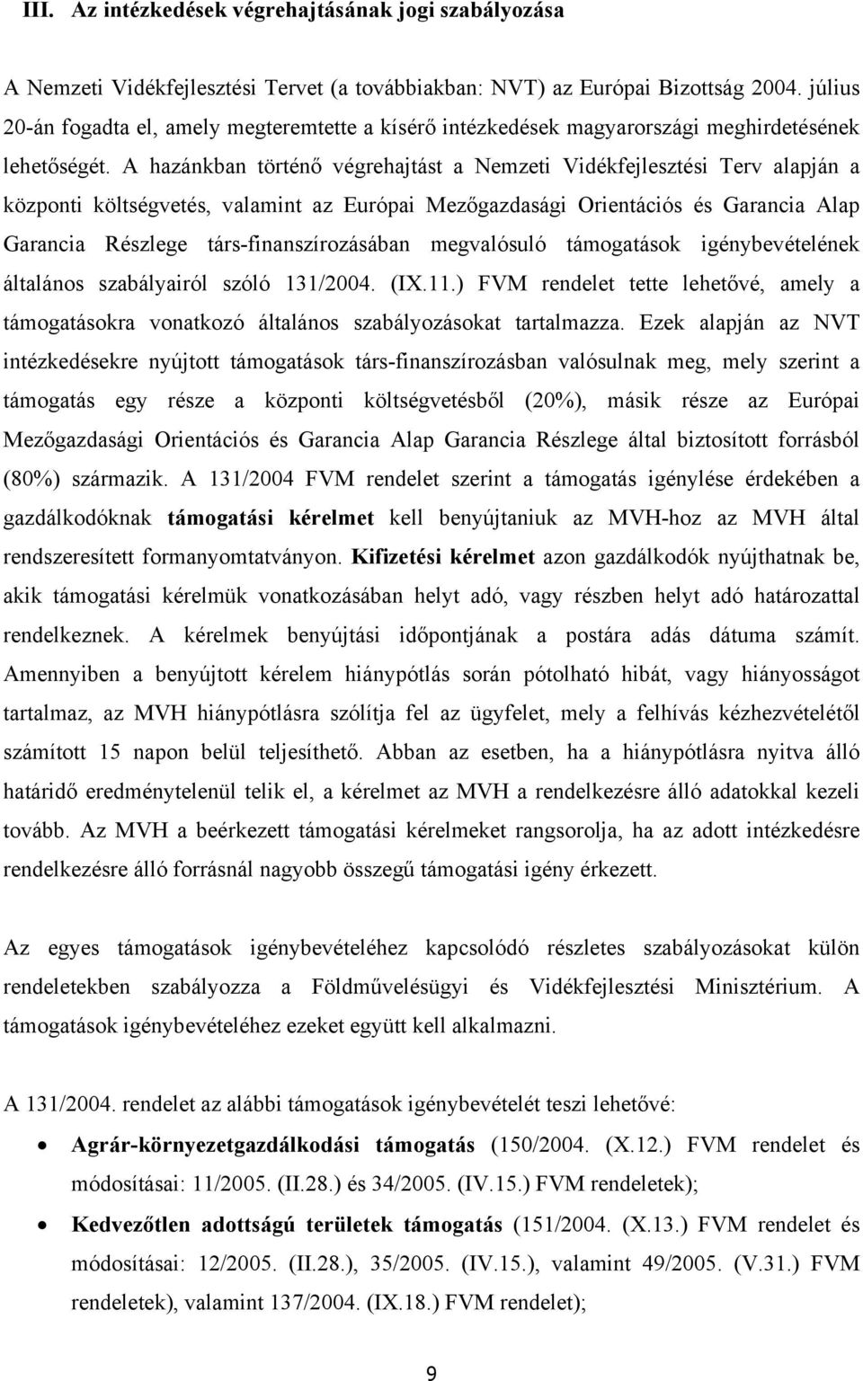 A hazánkban történő végrehajtást a Nemzeti Vidékfejlesztési Terv alapján a központi költségvetés, valamint az Európai Mezőgazdasági Orientációs és Garancia Alap Garancia Részlege