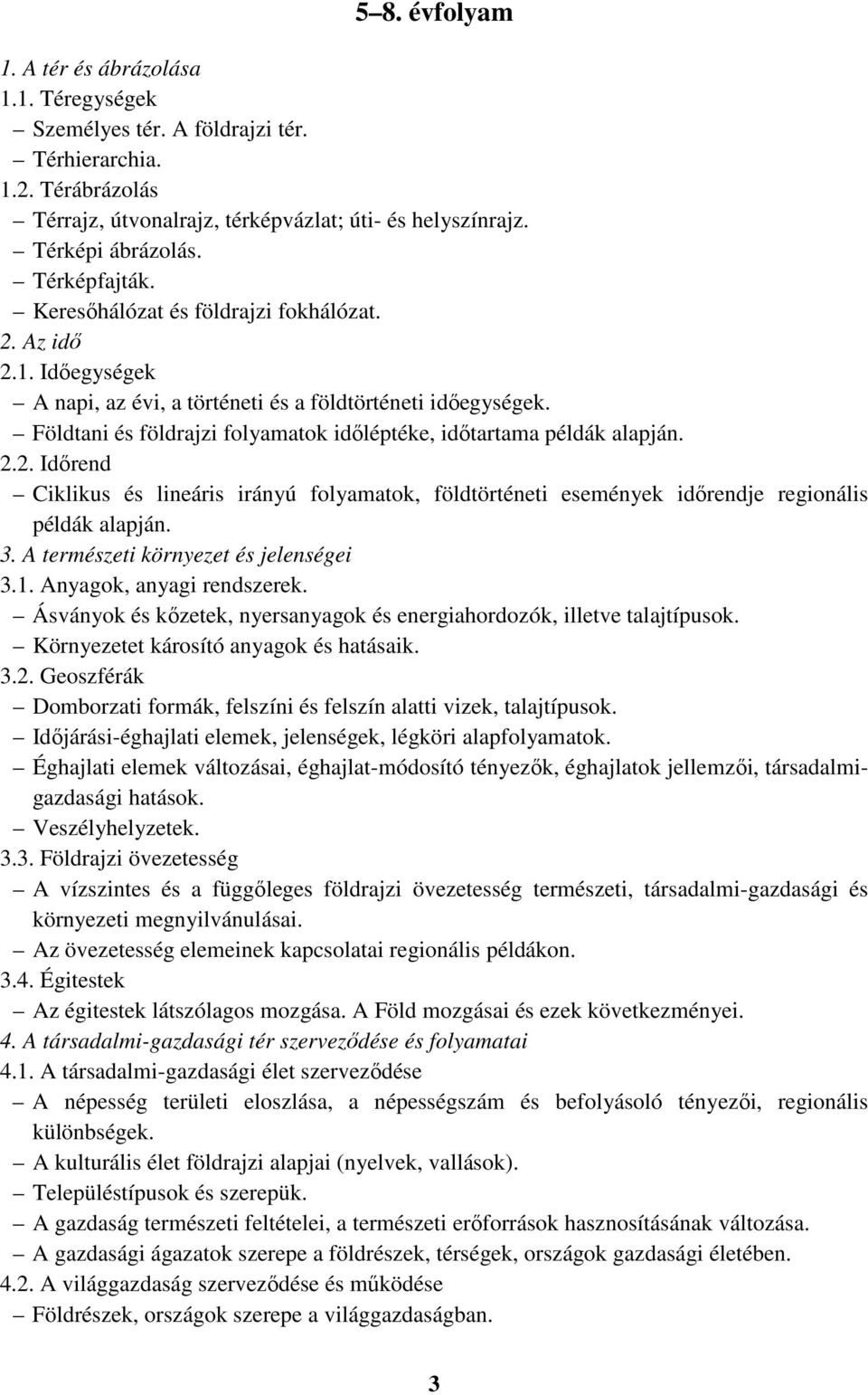 Földtani és földrajzi folyamatok időléptéke, időtartama példák alapján. 2.2. Időrend Ciklikus és lineáris irányú folyamatok, földtörténeti események időrendje regionális példák alapján. 3.