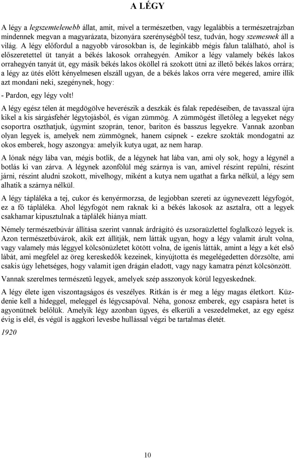 Amikor a légy valamely békés lakos orrahegyén tanyát üt, egy másik békés lakos ököllel rá szokott ütni az illető békés lakos orrára; a légy az ütés előtt kényelmesen elszáll ugyan, de a békés lakos