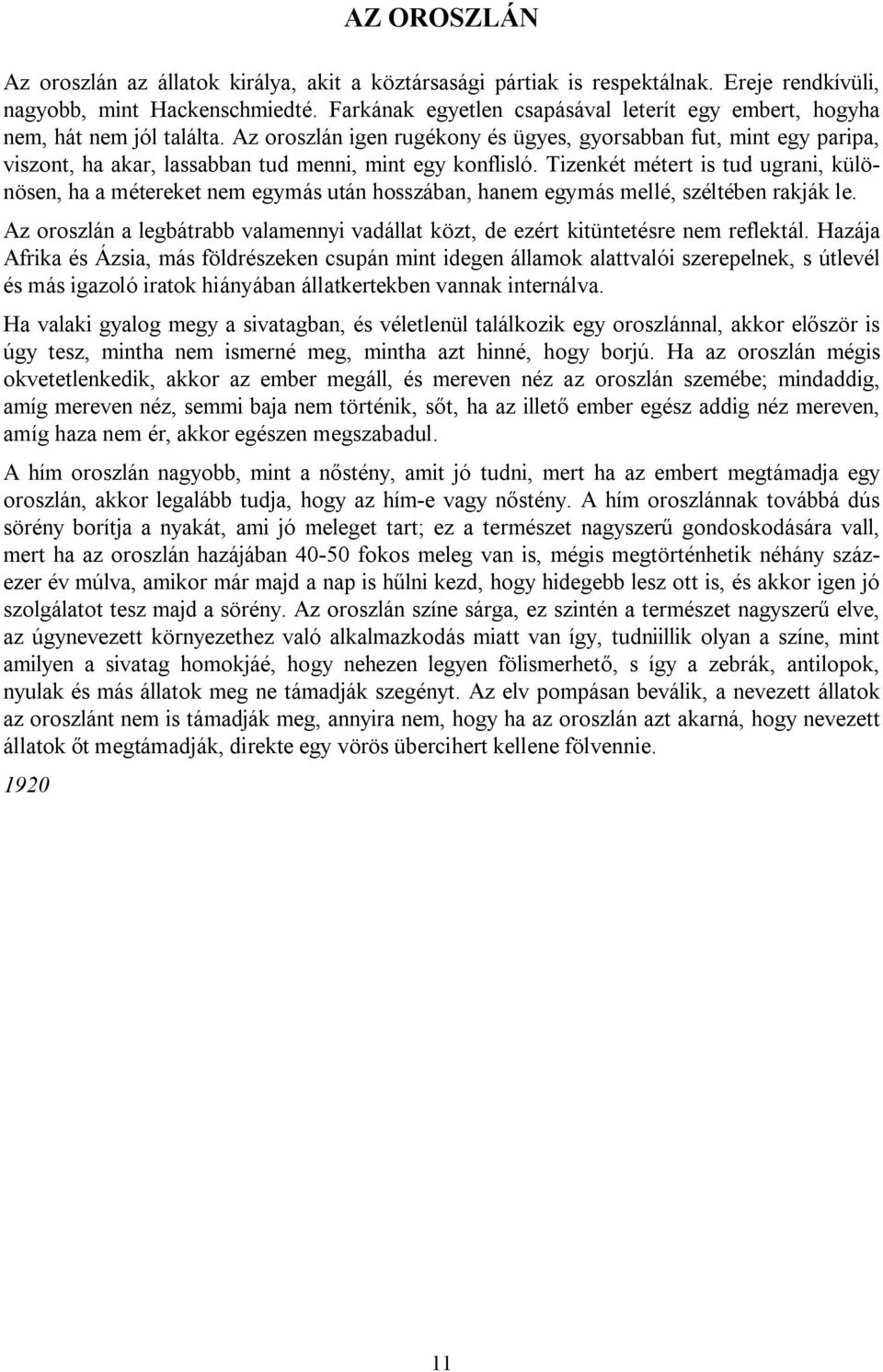 Az oroszlán igen rugékony és ügyes, gyorsabban fut, mint egy paripa, viszont, ha akar, lassabban tud menni, mint egy konflisló.