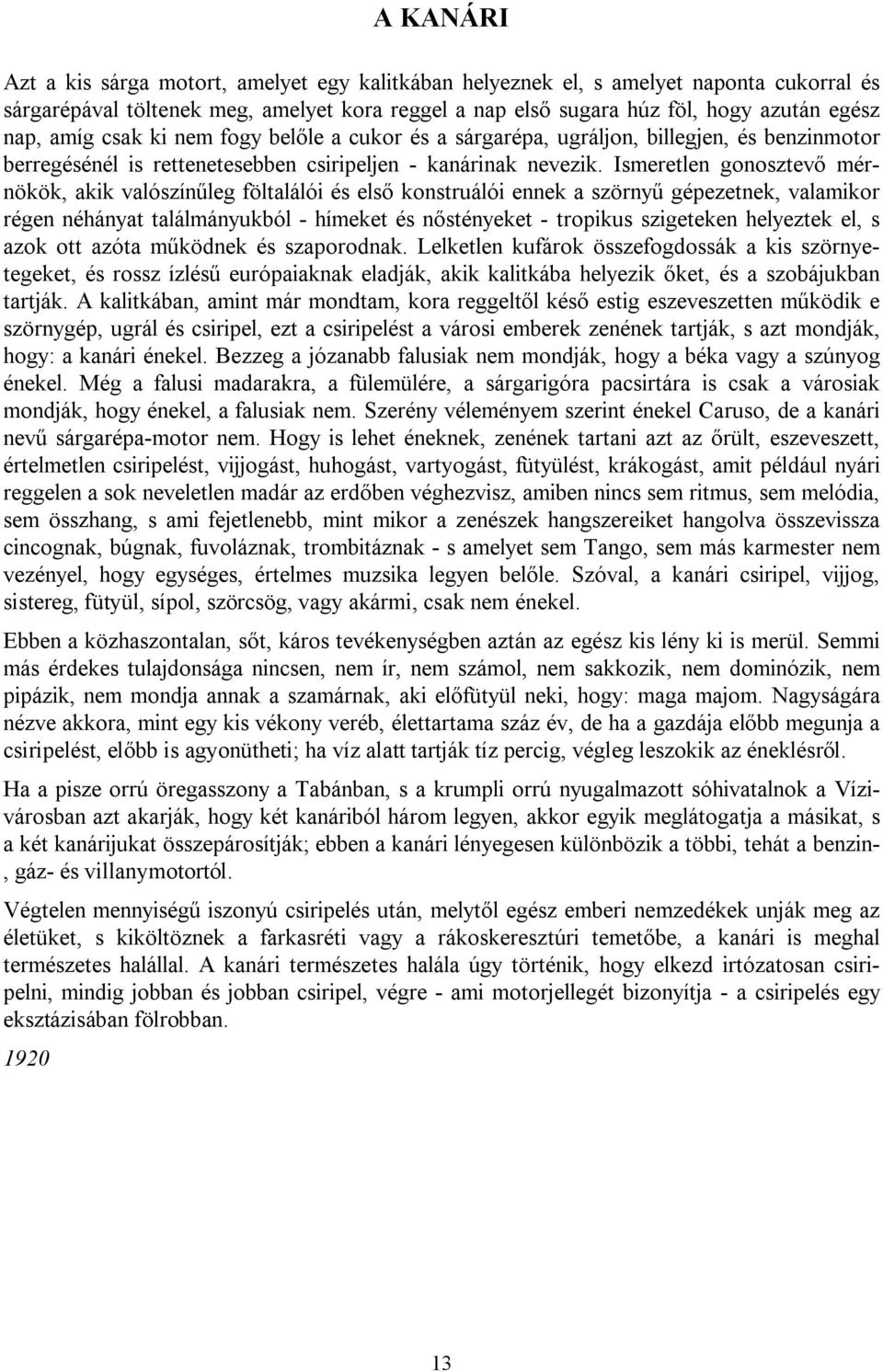 Ismeretlen gonosztevő mérnökök, akik valószínűleg föltalálói és első konstruálói ennek a szörnyű gépezetnek, valamikor régen néhányat találmányukból - hímeket és nőstényeket - tropikus szigeteken