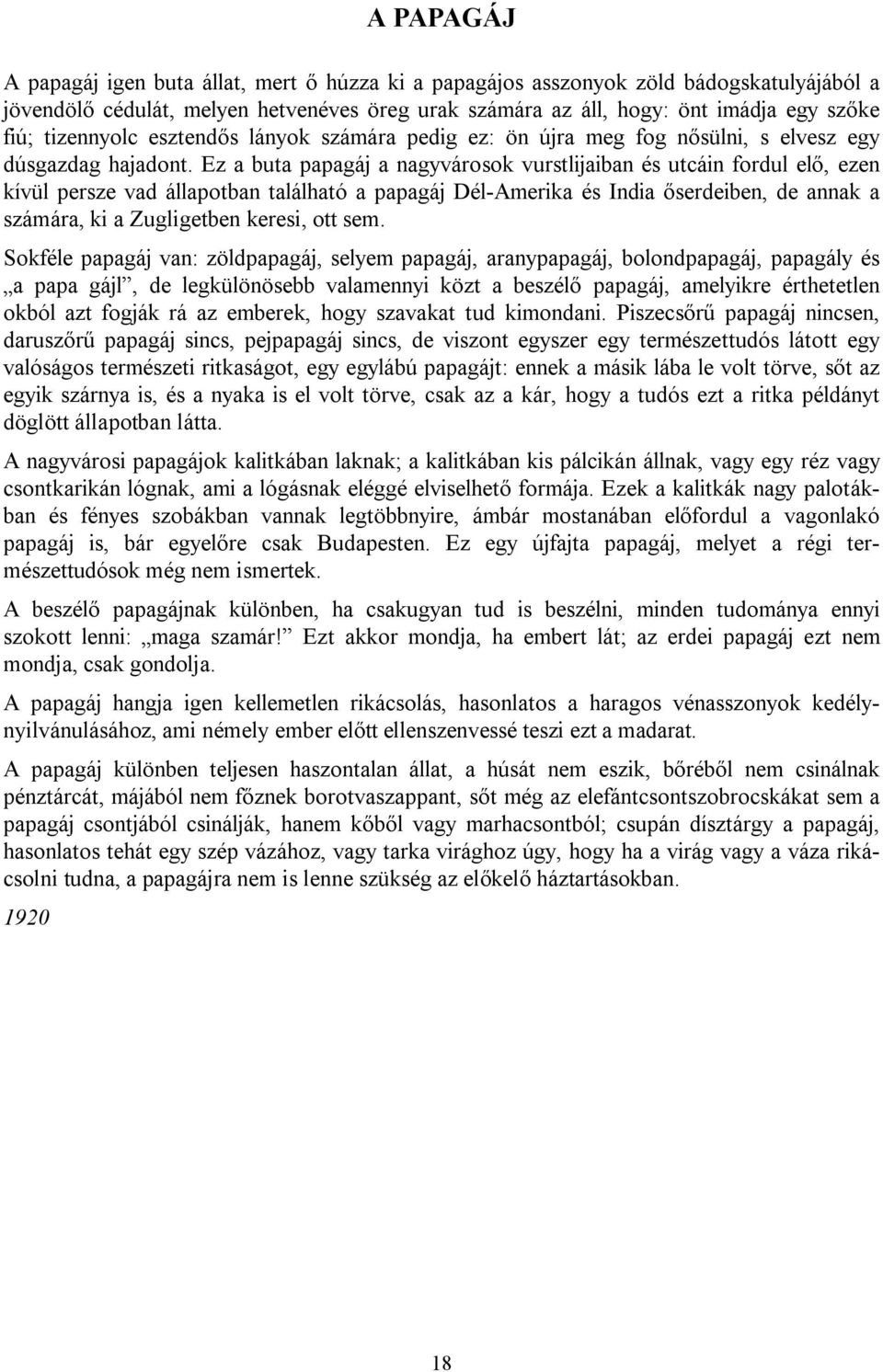 Ez a buta papagáj a nagyvárosok vurstlijaiban és utcáin fordul elő, ezen kívül persze vad állapotban található a papagáj Dél-Amerika és India őserdeiben, de annak a számára, ki a Zugligetben keresi,