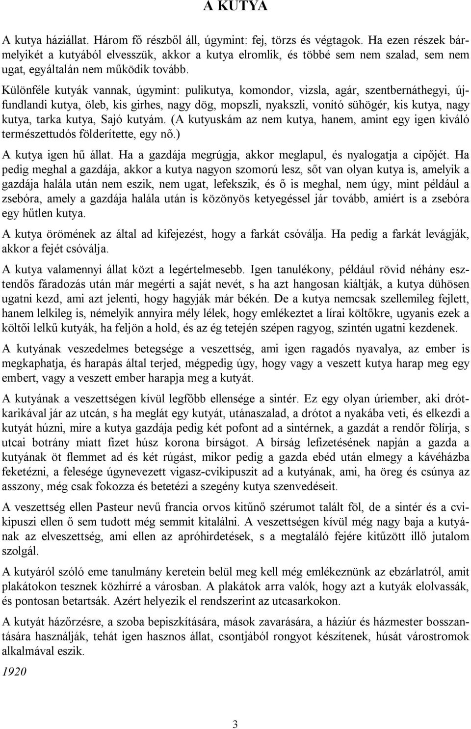 Különféle kutyák vannak, úgymint: pulikutya, komondor, vizsla, agár, szentbernáthegyi, újfundlandi kutya, öleb, kis girhes, nagy dög, mopszli, nyakszli, vonító sühögér, kis kutya, nagy kutya, tarka