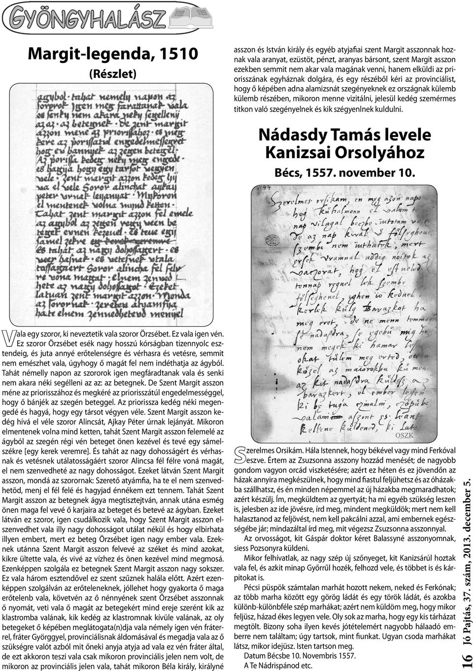 vizitálni, jelesül kedég szemérmes titkon való szegényelnek és kik szégyenlnek kuldulni. Nádasdy Tamás levele Kanizsai Orsolyához Bécs, 1557. november 10.