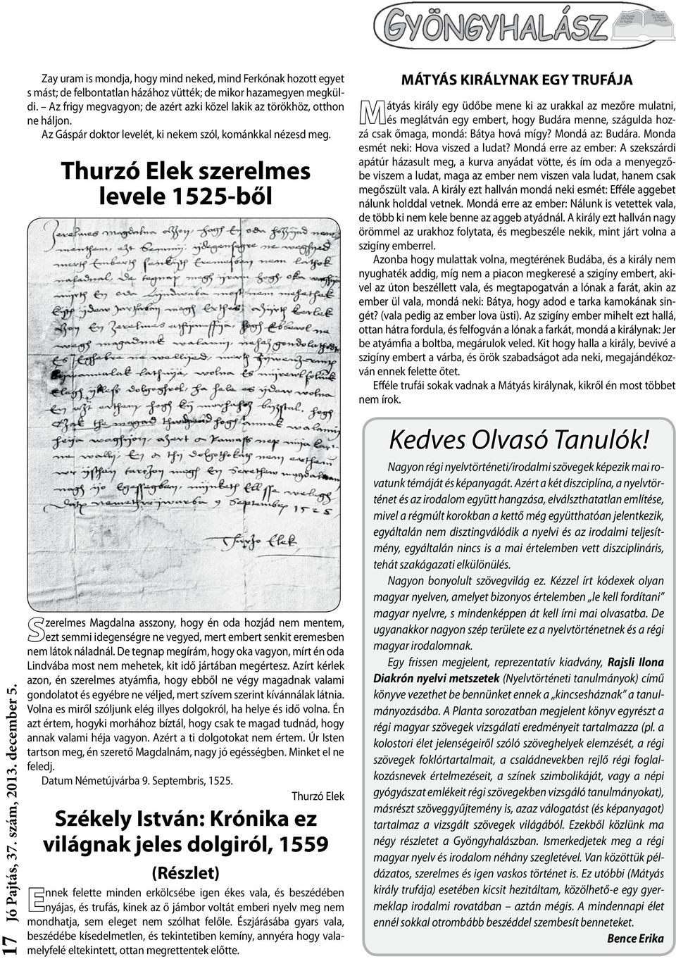 Thurzó Elek szerelmes levele 1525-ből MÁTYÁS KIRÁLYNAK EGY TRUFÁJA Mátyás király egy üdőbe mene ki az urakkal az mezőre mulatni, és meglátván egy embert, hogy Budára menne, szágulda hozzá csak őmaga,