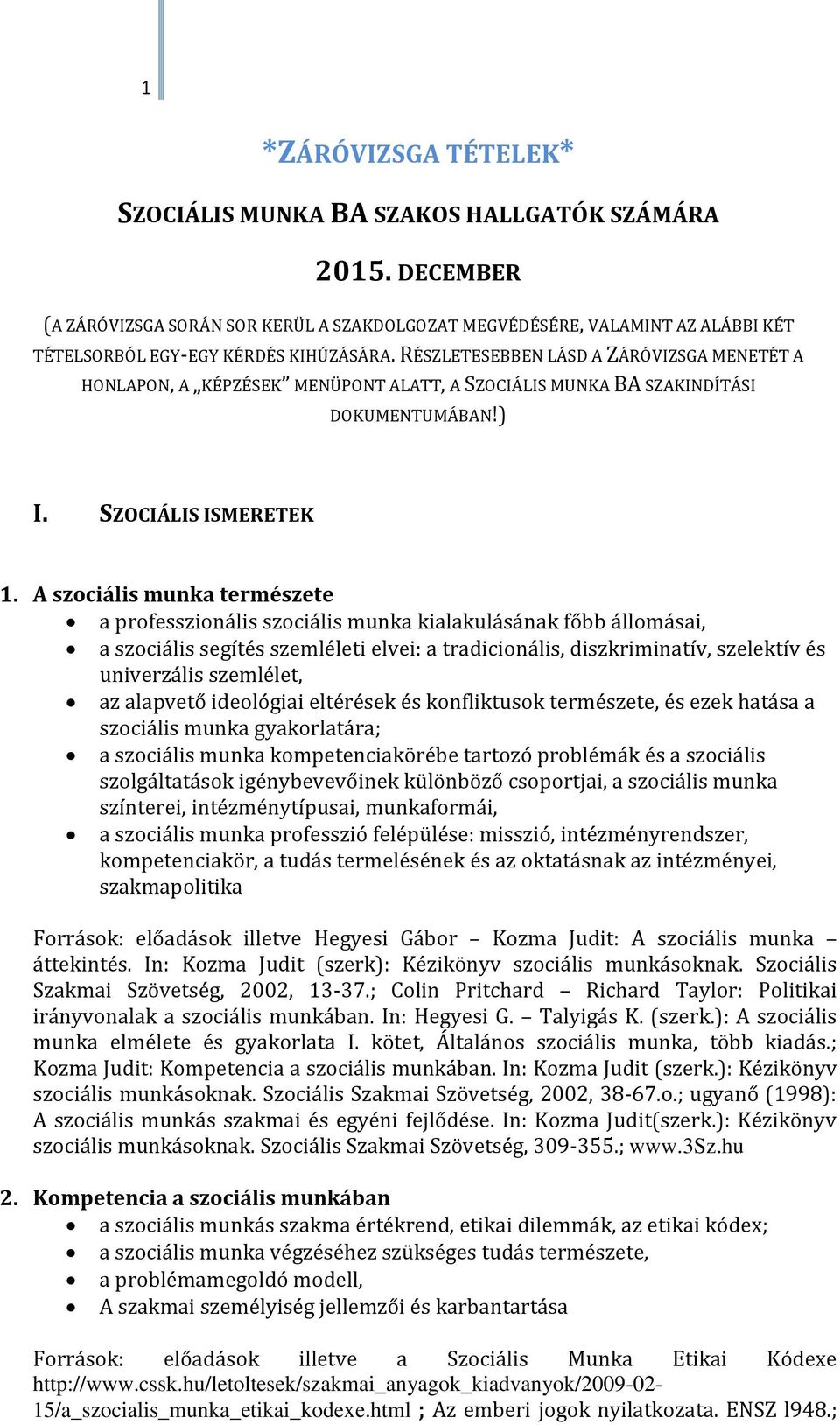 RÉSZLETESEBBEN LÁSD A ZÁRÓVIZSGA MENETÉT A HONLAPON, A KÉPZÉSEK MENÜPONT ALATT, A SZOCIÁLIS MUNKA BA SZAKINDÍTÁSI DOKUMENTUMÁBAN!) I. SZOCIÁLIS ISMERETEK 1.