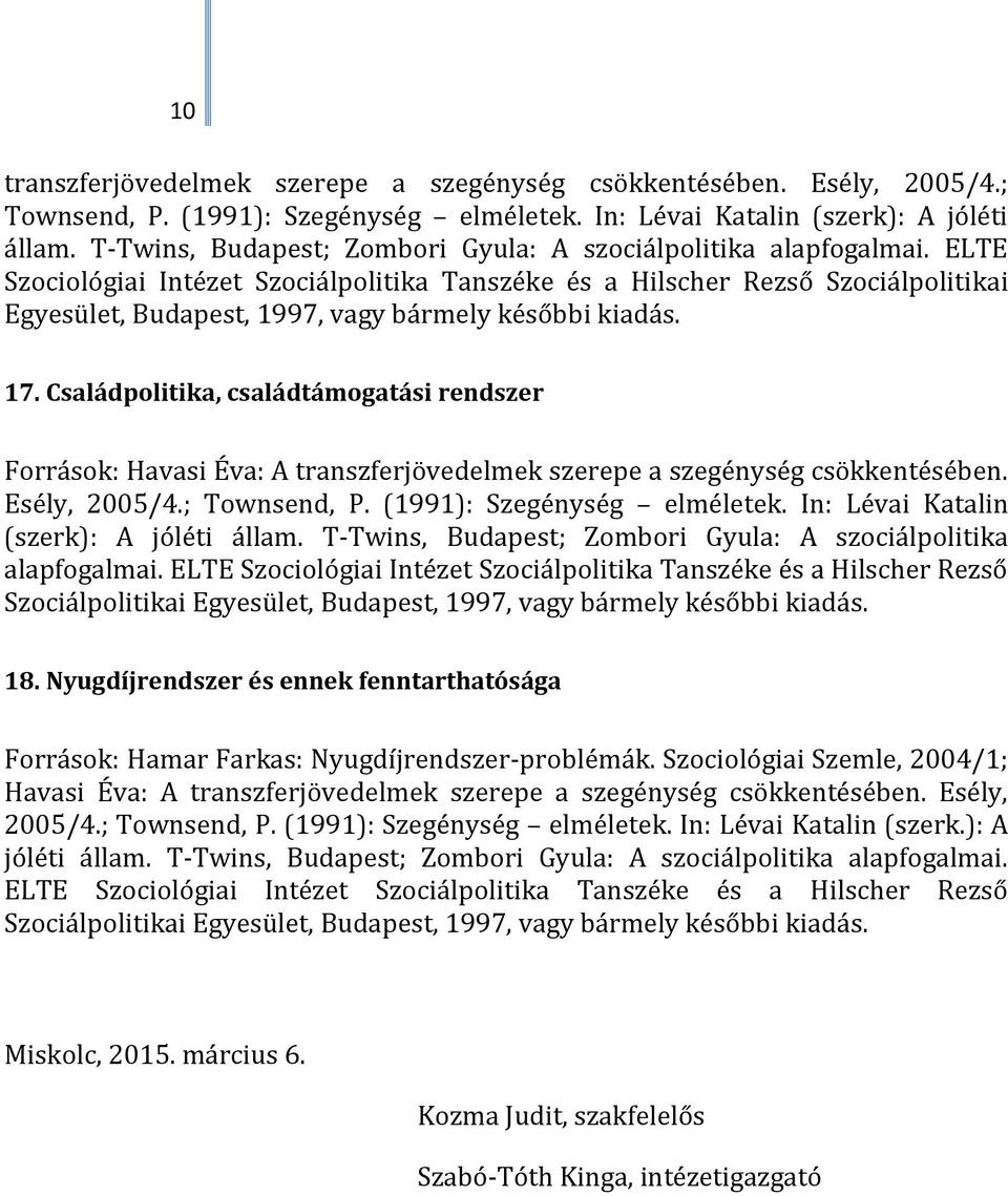 Nyugdíjrendszer és ennek fenntarthatósága Források: Hamar Farkas: Nyugdíjrendszer-problémák. Szociológiai Szemle, 2004/1; Havasi Éva: A transzferjövedelmek szerepe a szegénység csökkentésében.