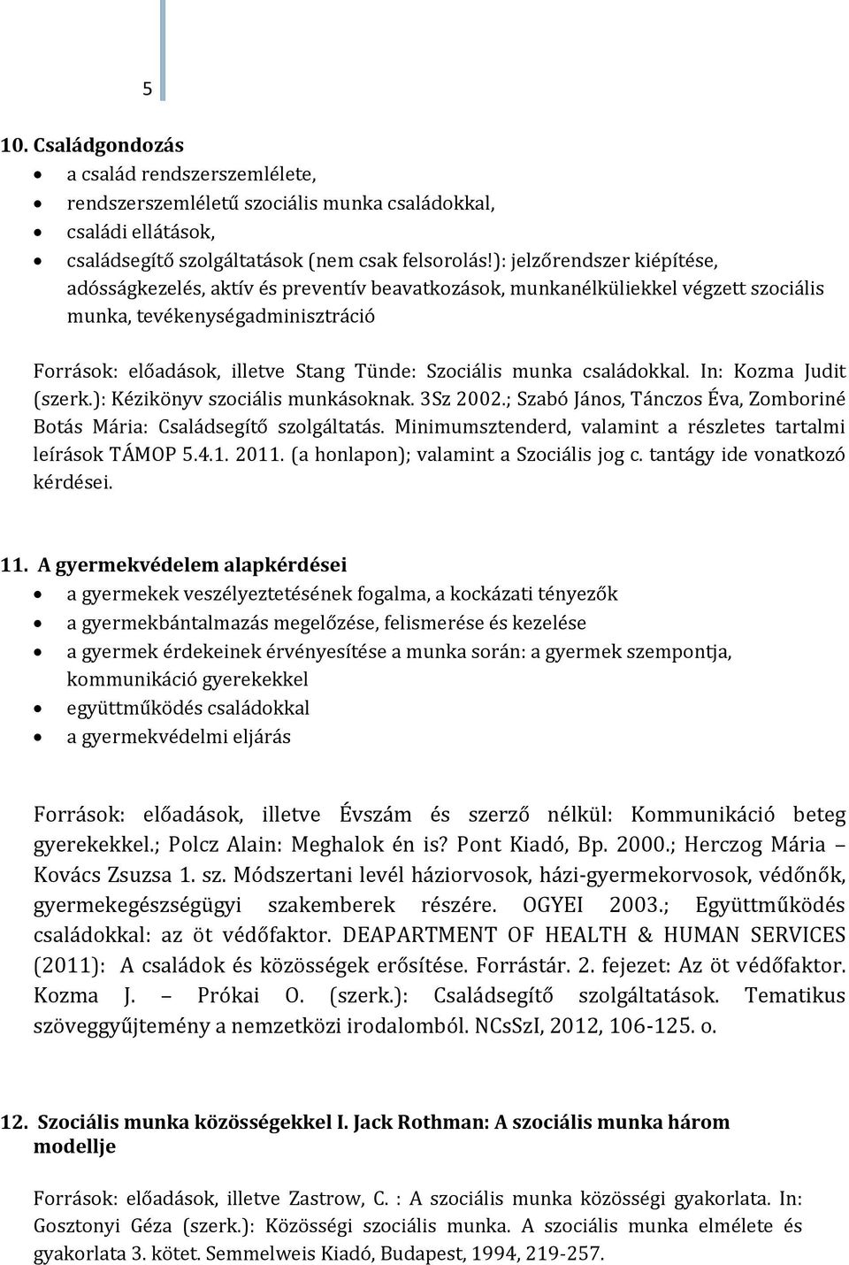 munka családokkal. In: Kozma Judit (szerk.): Kézikönyv szociális munkásoknak. 3Sz 2002.; Szabó János, Tánczos Éva, Zomboriné Botás Mária: Családsegítő szolgáltatás.