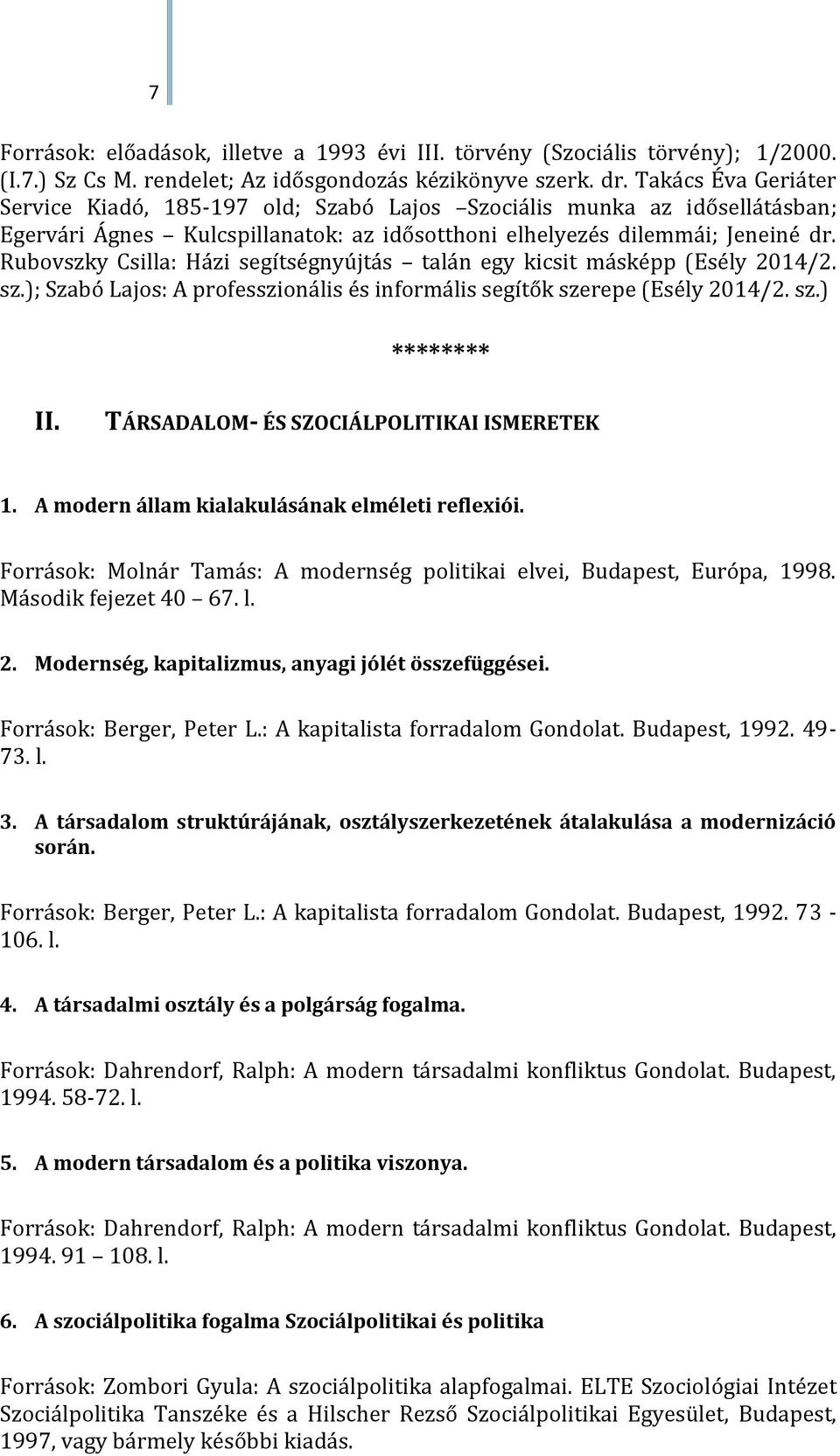 Rubovszky Csilla: Házi segítségnyújtás talán egy kicsit másképp (Esély 2014/2. sz.); Szabó Lajos: A professzionális és informális segítők szerepe (Esély 2014/2. sz.) ******** II.