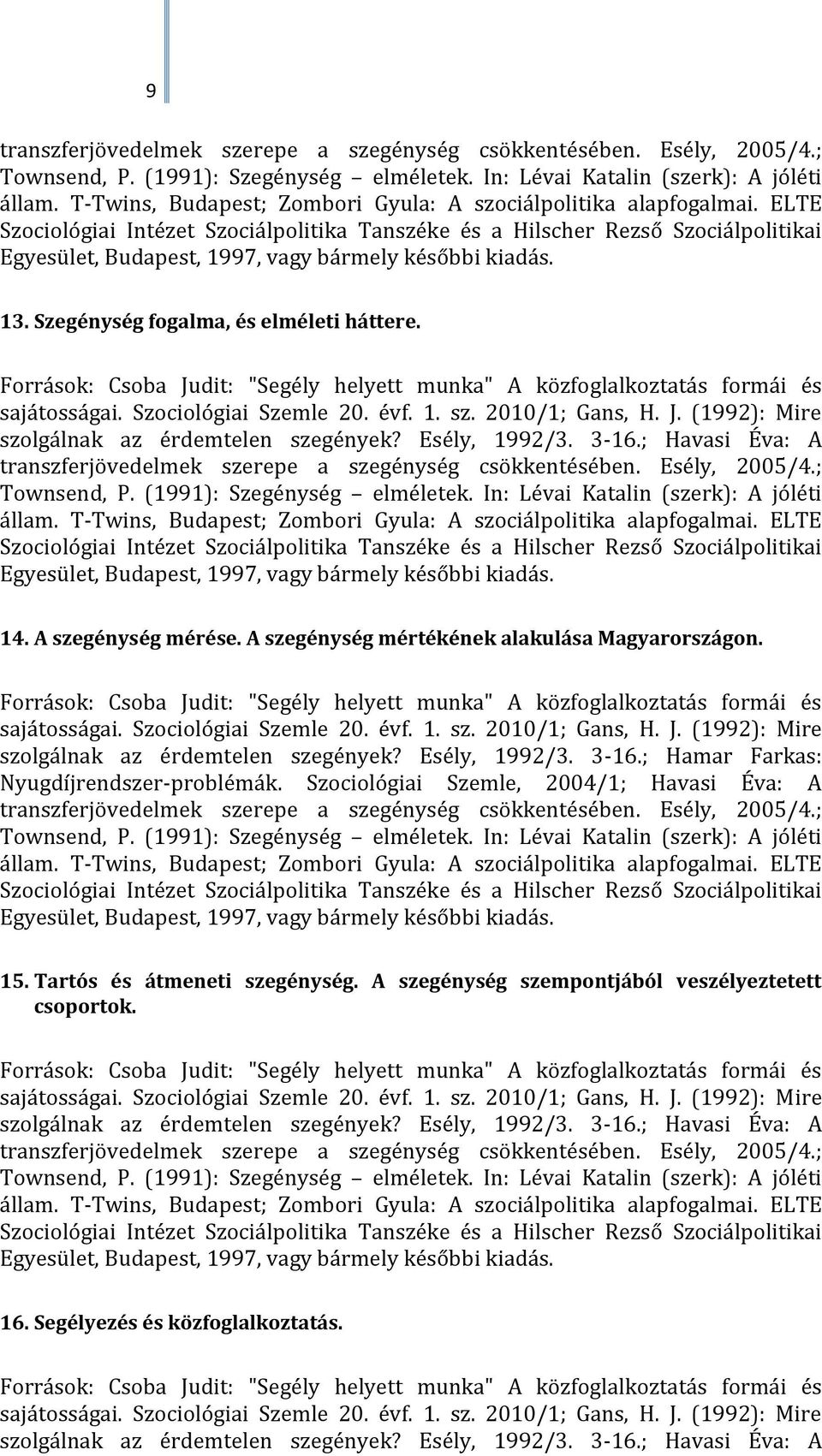 Szociológiai Szemle, 2004/1; Havasi Éva: A 15. Tartós és átmeneti szegénység. A szegénység szempontjából veszélyeztetett csoportok.