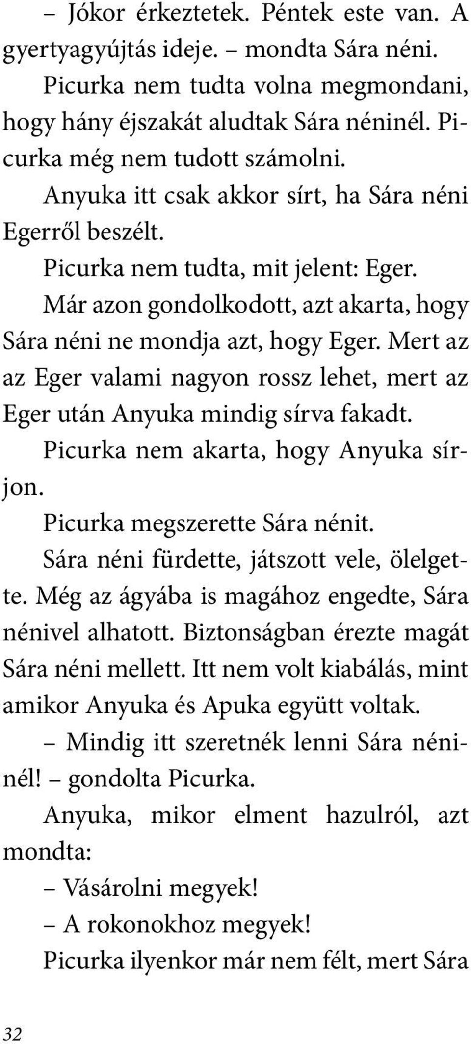 Mert az az Eger valami nagyon rossz lehet, mert az Eger után Anyuka mindig sírva fakadt. Picurka nem akarta, hogy Anyuka sírjon. Picurka megszerette Sára nénit.
