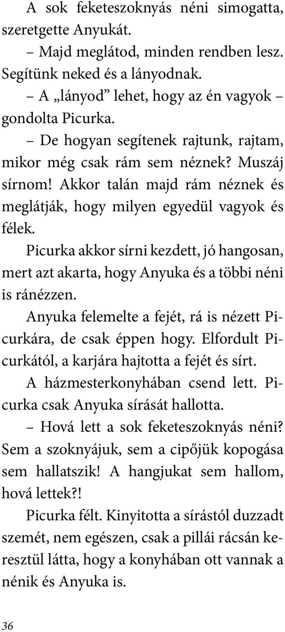 Picurka akkor sírni kezdett, jó hangosan, mert azt akarta, hogy Anyuka és a többi néni is ránézzen. Anyuka felemelte a fejét, rá is nézett Picurkára, de csak éppen hogy.