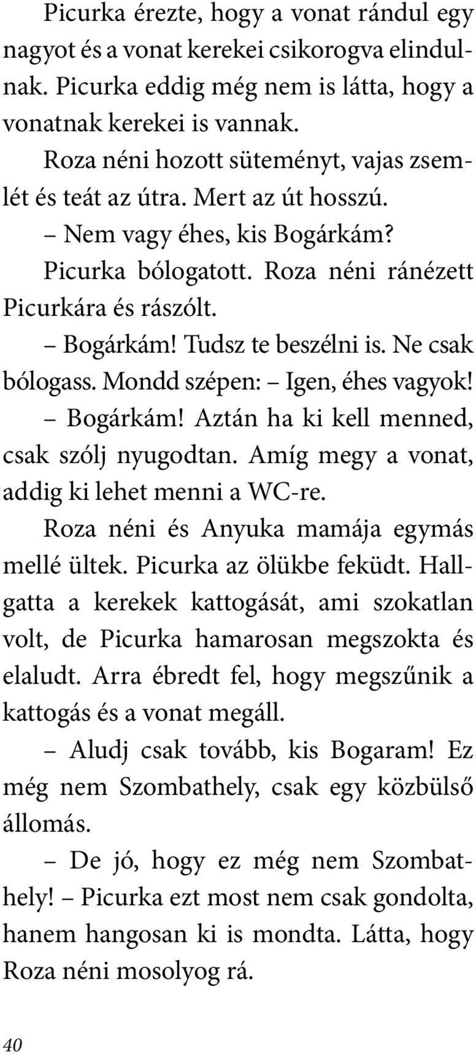 Ne csak bólogass. Mondd szépen: Igen, éhes vagyok! Bogárkám! Aztán ha ki kell menned, csak szólj nyugodtan. Amíg megy a vonat, addig ki lehet menni a WC-re.