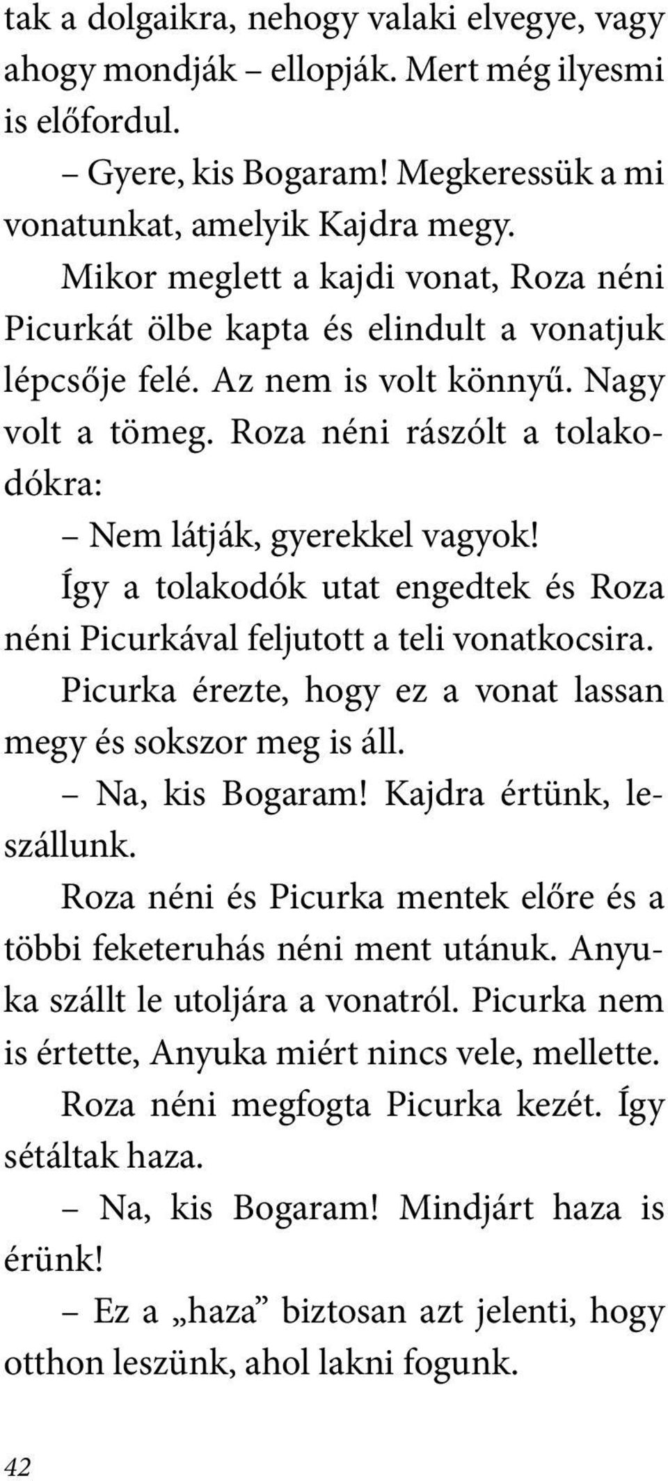 Roza néni rászólt a tolakodókra: Nem látják, gyerekkel vagyok! Így a tolakodók utat engedtek és Roza néni Picurkával feljutott a teli vonatkocsira.