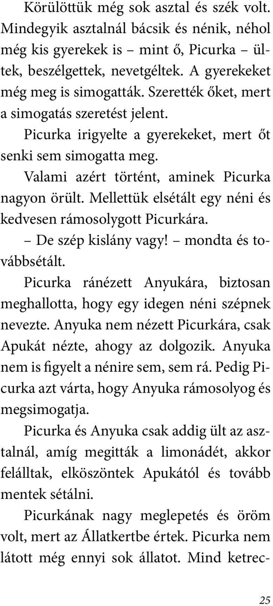 Mellettük elsétált egy néni és kedvesen rámosolygott Picurkára. De szép kislány vagy! mondta és továbbsétált. Picurka ránézett Anyukára, biztosan meghallotta, hogy egy idegen néni szépnek nevezte.