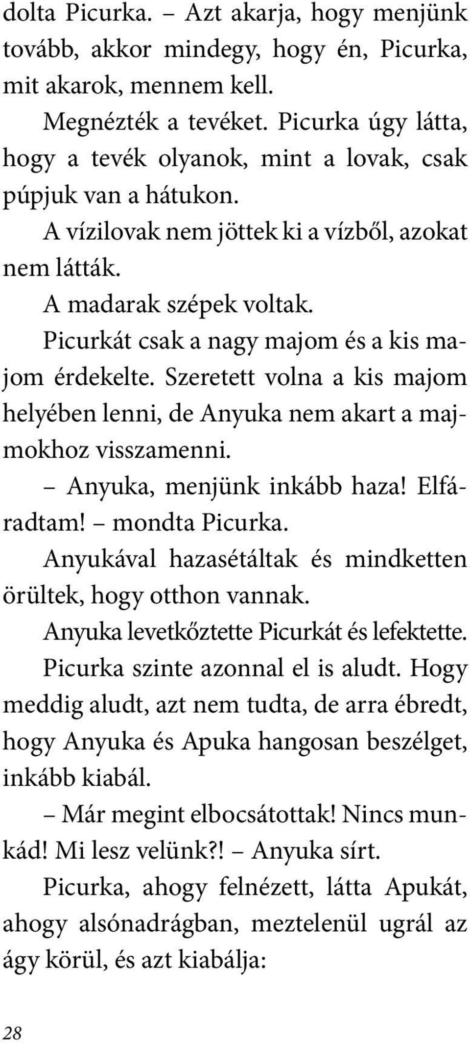 Picurkát csak a nagy majom és a kis majom érdekelte. Szeretett volna a kis majom helyében lenni, de Anyuka nem akart a majmokhoz visszamenni. Anyuka, menjünk inkább haza! Elfáradtam! mondta Picurka.