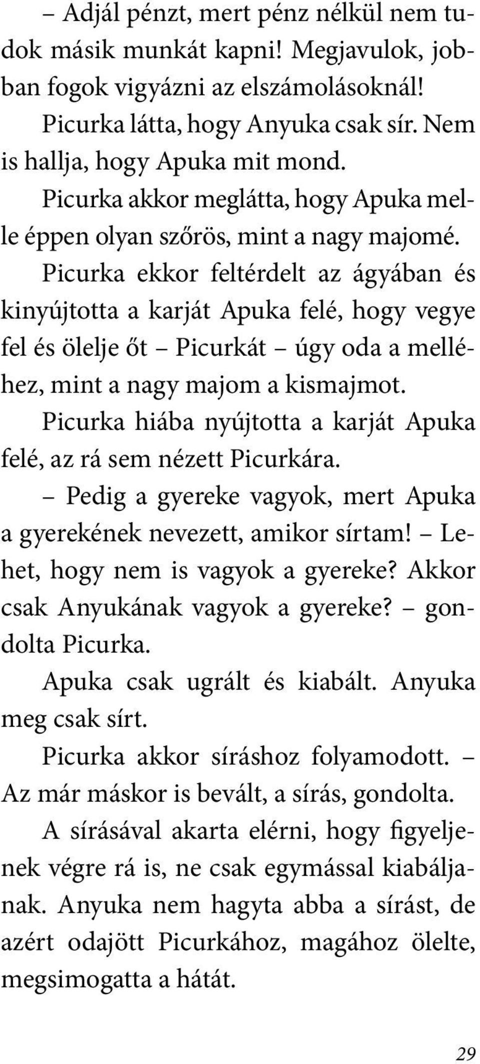 Picurka ekkor feltérdelt az ágyában és kinyújtotta a karját Apuka felé, hogy vegye fel és ölelje őt Picurkát úgy oda a melléhez, mint a nagy majom a kismajmot.