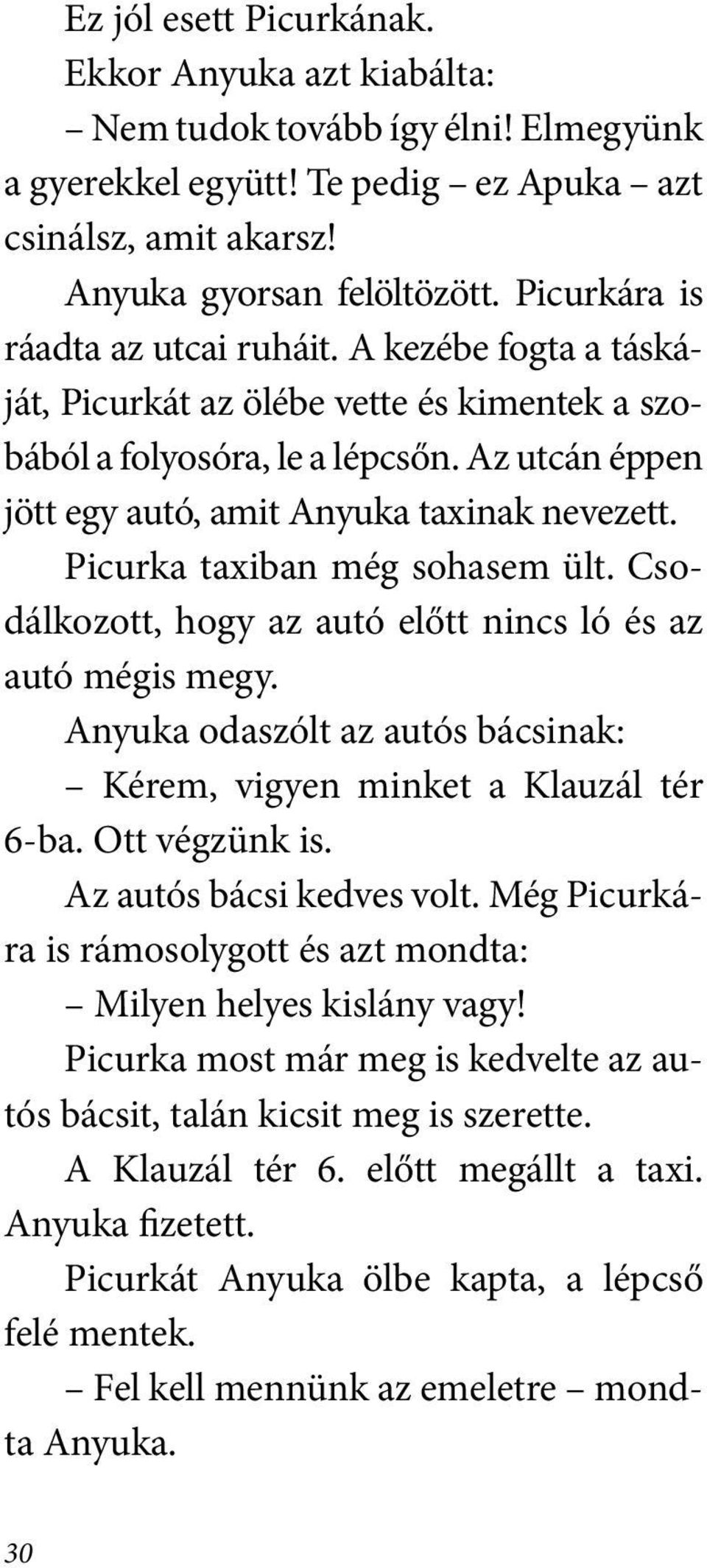 Picurka taxiban még sohasem ült. Csodálkozott, hogy az autó előtt nincs ló és az autó mégis megy. Anyuka odaszólt az autós bácsinak: Kérem, vigyen minket a Klauzál tér 6-ba. Ott végzünk is.