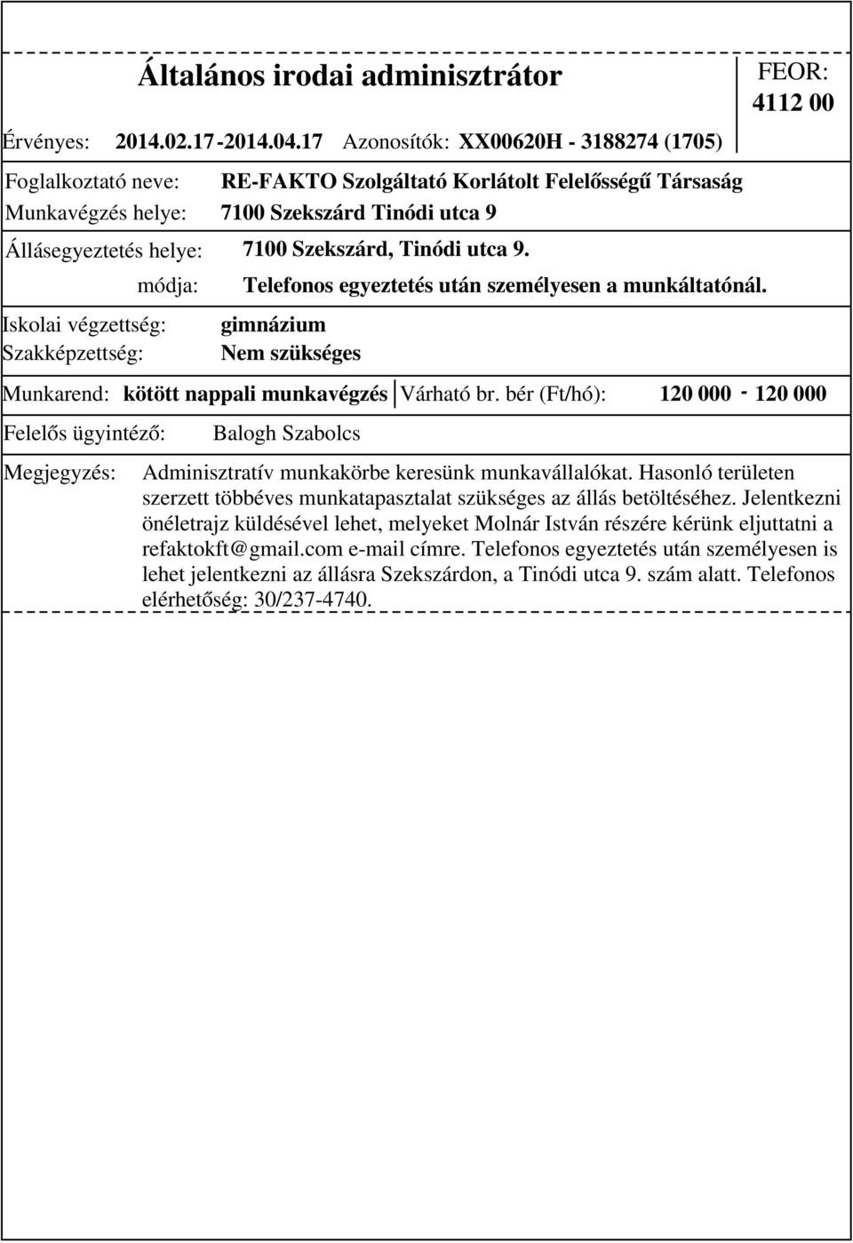 gimnázium Nem szükséges 4112 00 Munkarend: kötött nappali munkavégzés Várható br. bér (Ft/hó): 120 000-120 000 Telefonos egyeztetés után személyesen a munkáltatónál.