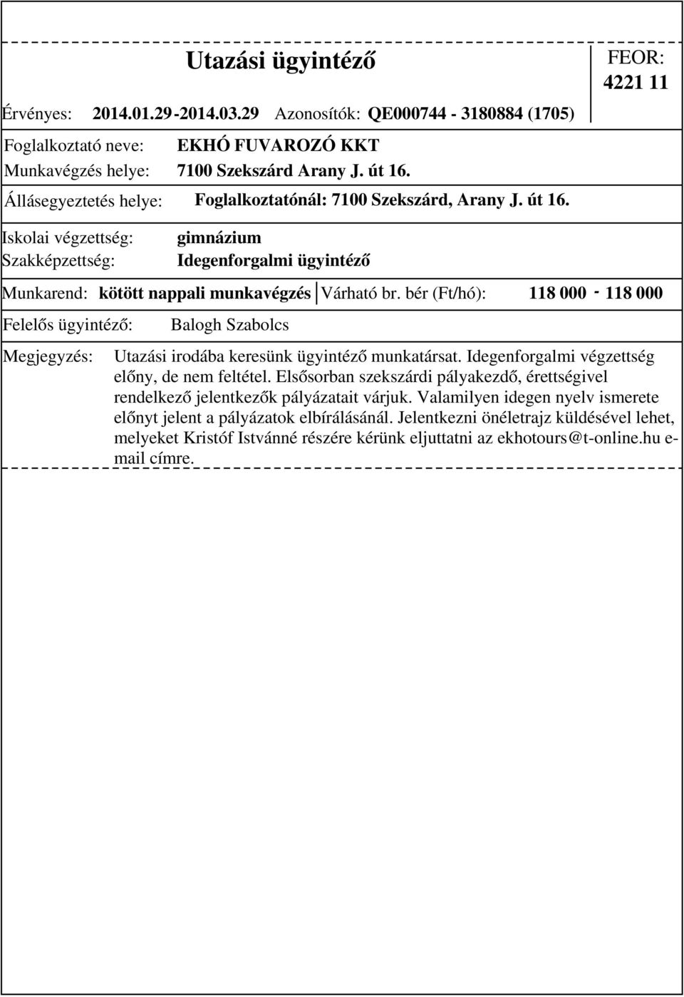 bér (Ft/hó): 118 000-118 000 gimnázium Idegenforgalmi ügyintéző Utazási irodába keresünk ügyintéző munkatársat. Idegenforgalmi végzettség előny, de nem feltétel.