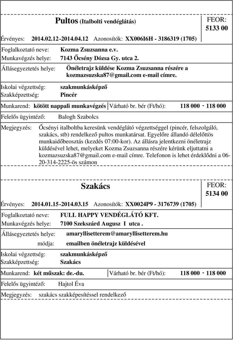 bér (Ft/hó): 118 000-118 000 szakmunkásképző Pincér Őcsényi italboltba keresünk vendéglátó végzettséggel (pincér, felszolgáló, szakács, stb) rendelkező pultos munkatársat.