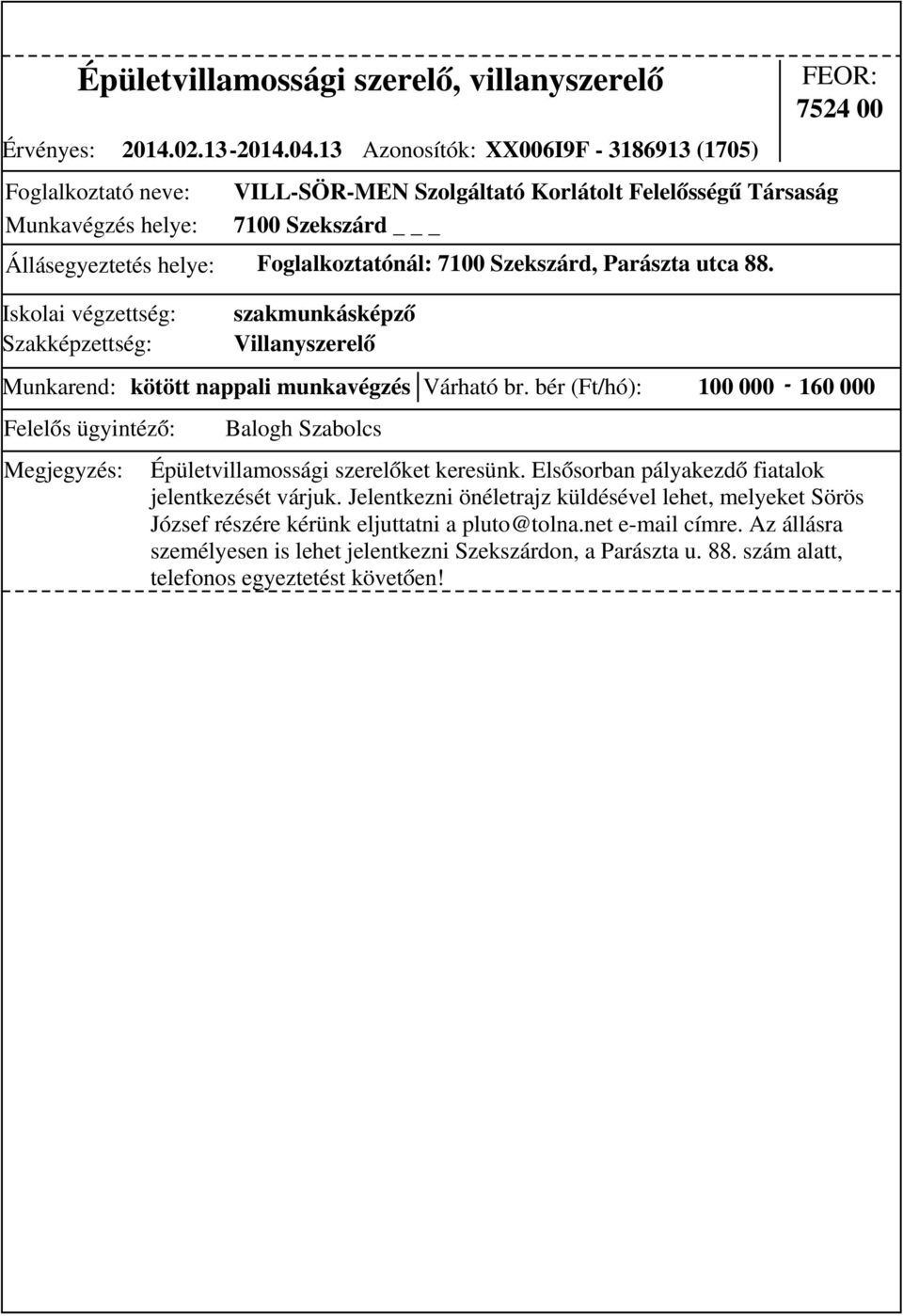 Szekszárd, Parászta utca 88. Munkarend: kötött nappali munkavégzés Várható br. bér (Ft/hó): 100 000-160 000 szakmunkásképző Villanyszerelő Épületvillamossági szerelőket keresünk.