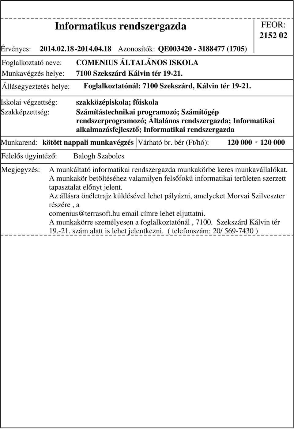 bér (Ft/hó): 120 000-120 000 szakközépiskola; főiskola Számítástechnikai programozó; Számítógép rendszerprogramozó; Általános rendszergazda; Informatikai alkalmazásfejlesztő; Informatikai