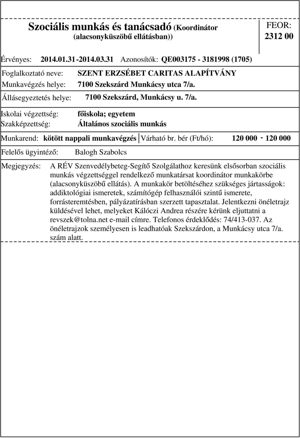 7100 Szekszárd, Munkácsy u. 7/a. főiskola; egyetem Általános szociális munkás Munkarend: kötött nappali munkavégzés Várható br.