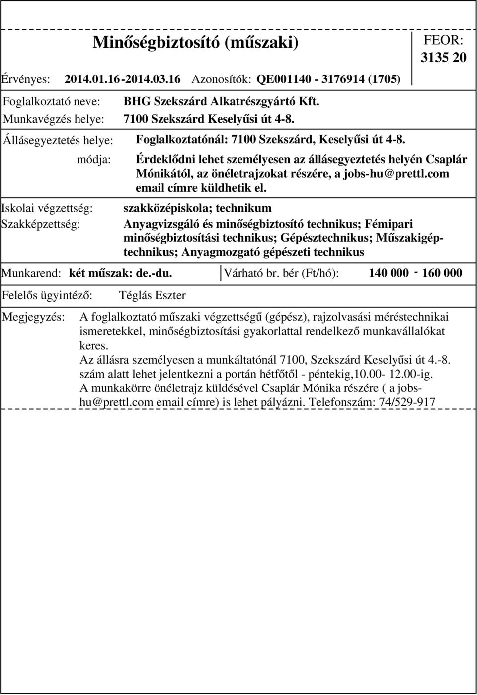 3135 20 szakközépiskola; technikum Anyagvizsgáló és minőségbiztosító technikus; Fémipari minőségbiztosítási technikus; Gépésztechnikus; Műszakigéptechnikus; Anyagmozgató gépészeti technikus