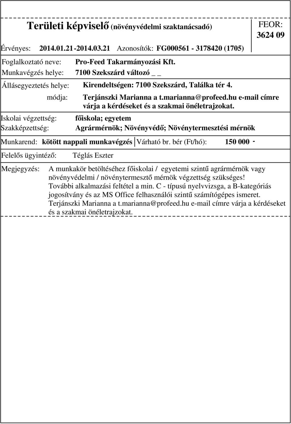 bér (Ft/hó): 150 000 - főiskola; egyetem Agrármérnök; Növényvédő; Növénytermesztési mérnök 3624 09 Terjánszki Marianna a t.marianna@profeed.