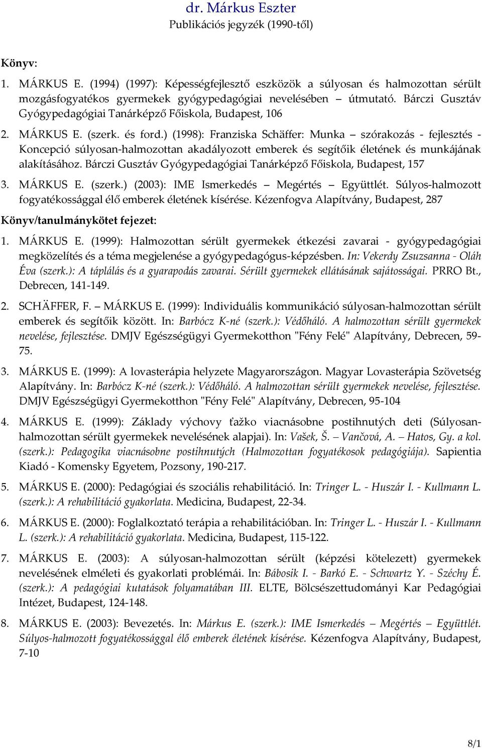 ) (1998): Franziska Schäffer: Munka szórakozás - fejlesztés - Koncepció súlyosan-halmozottan akadályozott emberek és segítőik életének és munkájának alakításához.