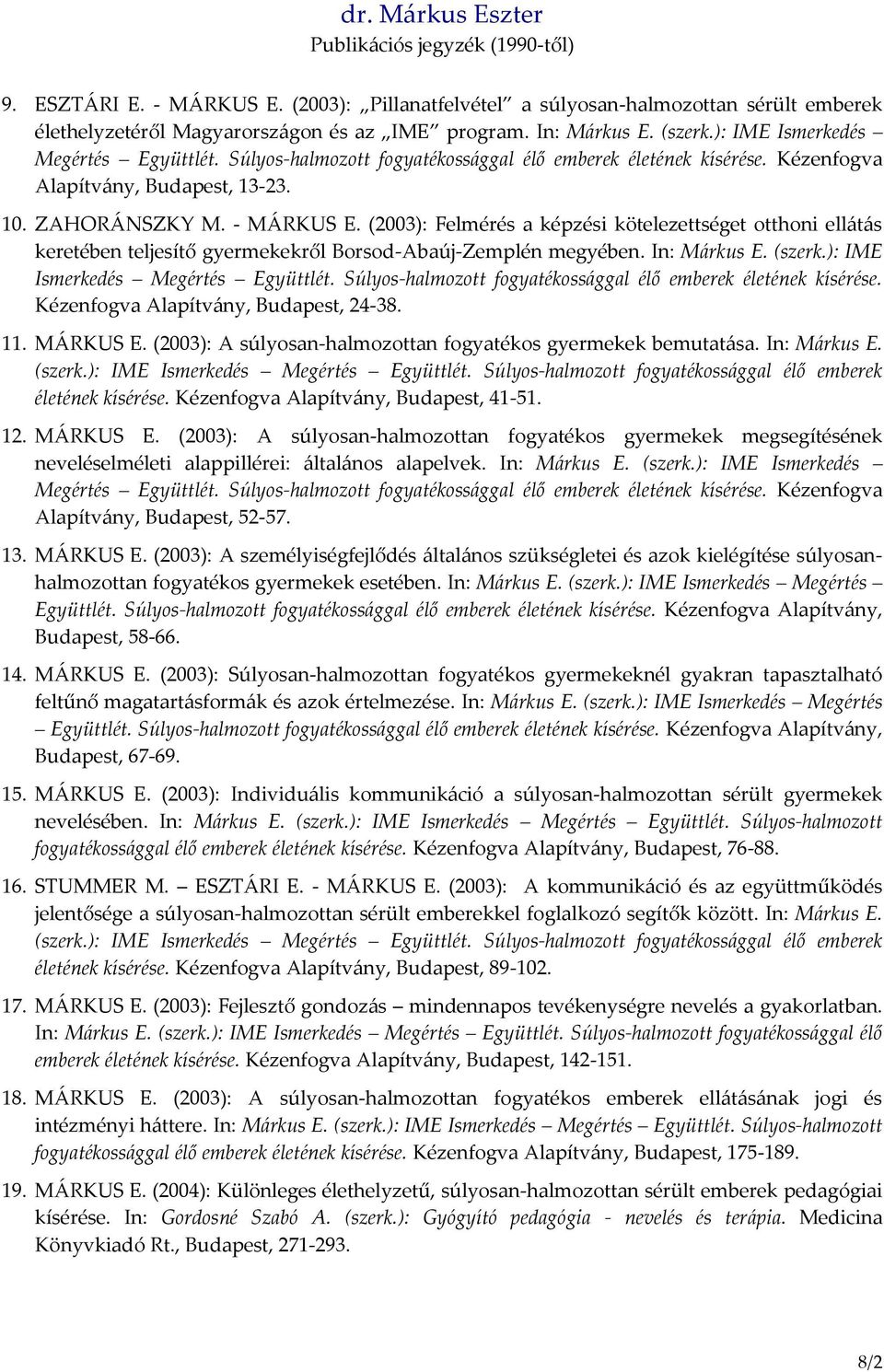 (2003): Felmérés a képzési kötelezettséget otthoni ellátás keretében teljesítő gyermekekről Borsod-Abaúj-Zemplén megyében. In: Márkus E. (szerk.): IME Ismerkedés Megértés Együttlét.